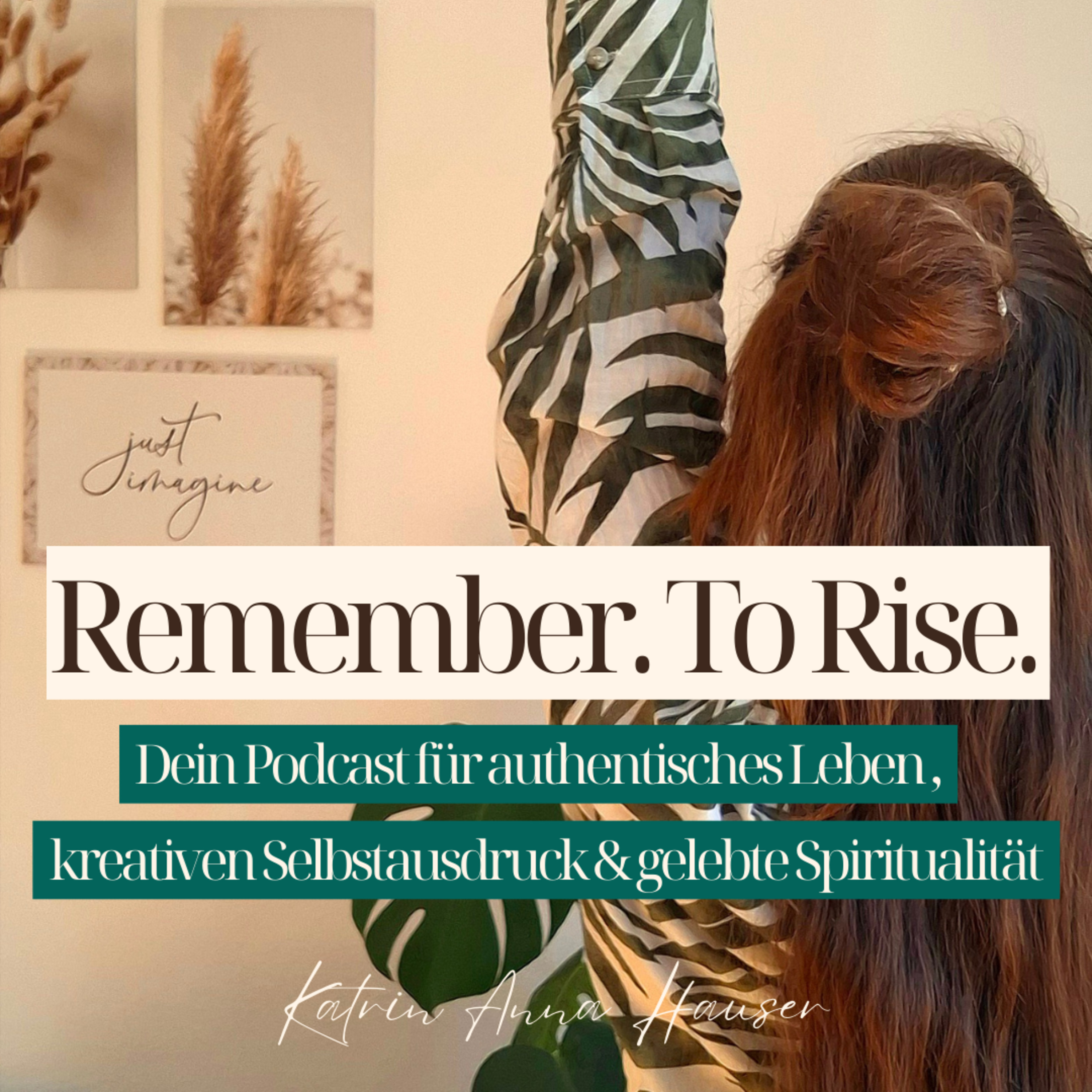 Remember. To Rise. Dein Podcast für authentisches Leben und kreativen Selbstausdruck