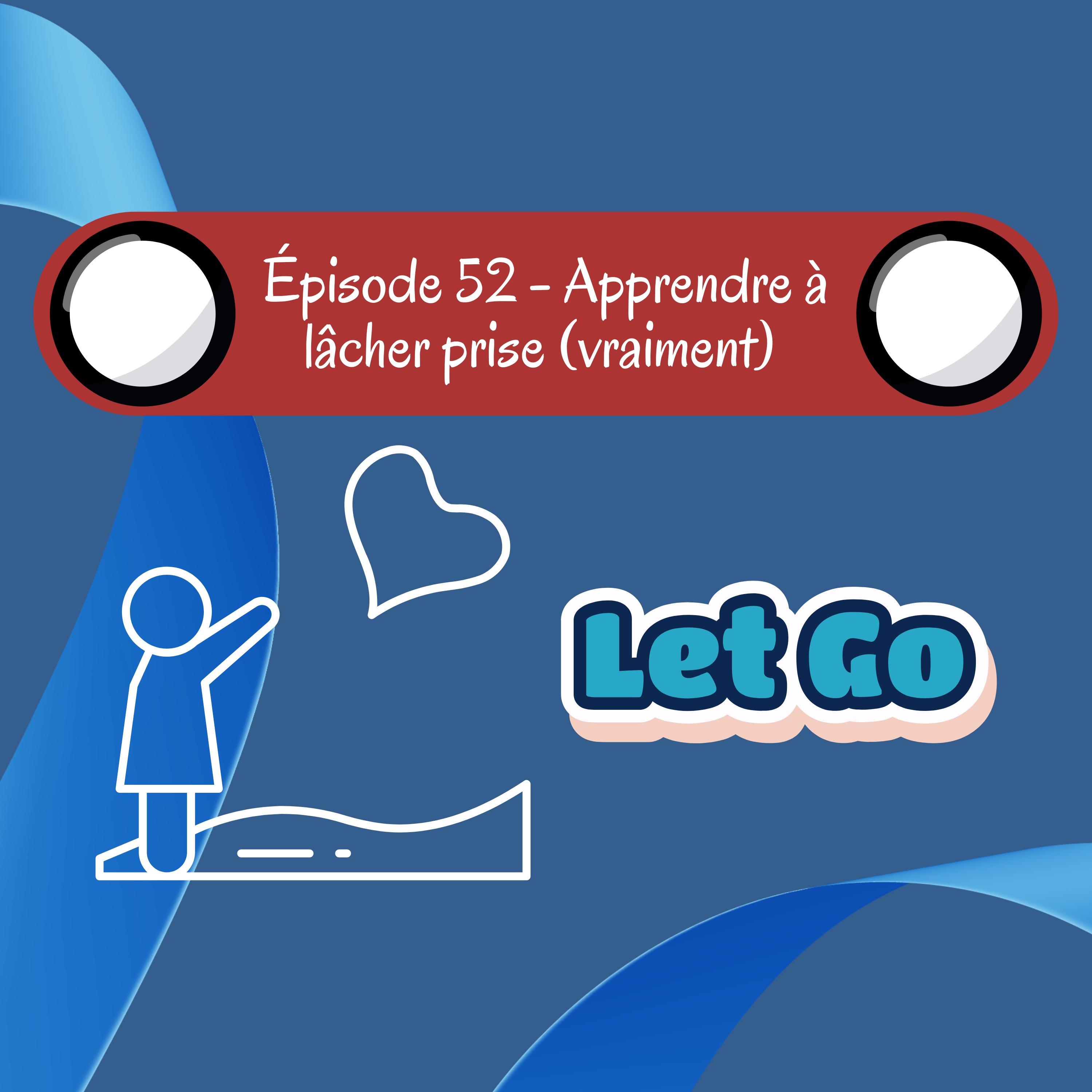 🎙️ Épisode 52 — « Apprendre à lâcher prise (vraiment) » episode artwork