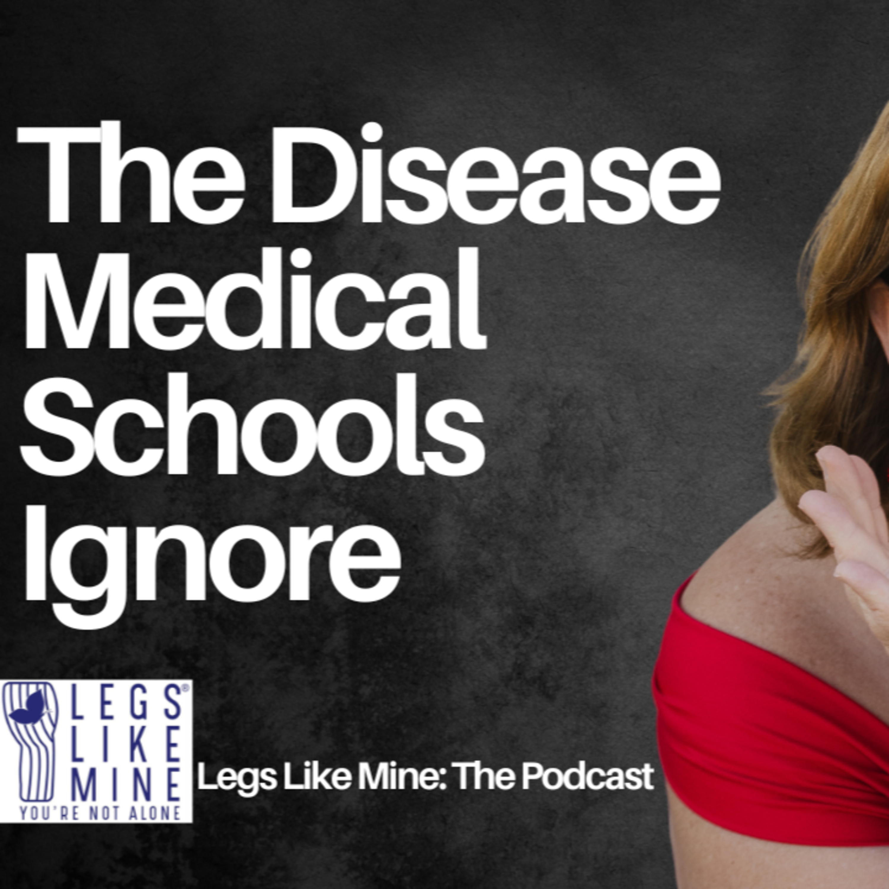 Legs Like Mine: The Podcast Episode 6: Lipedema, The Disease Medical Schools Don't Teach, But Should episode artwork