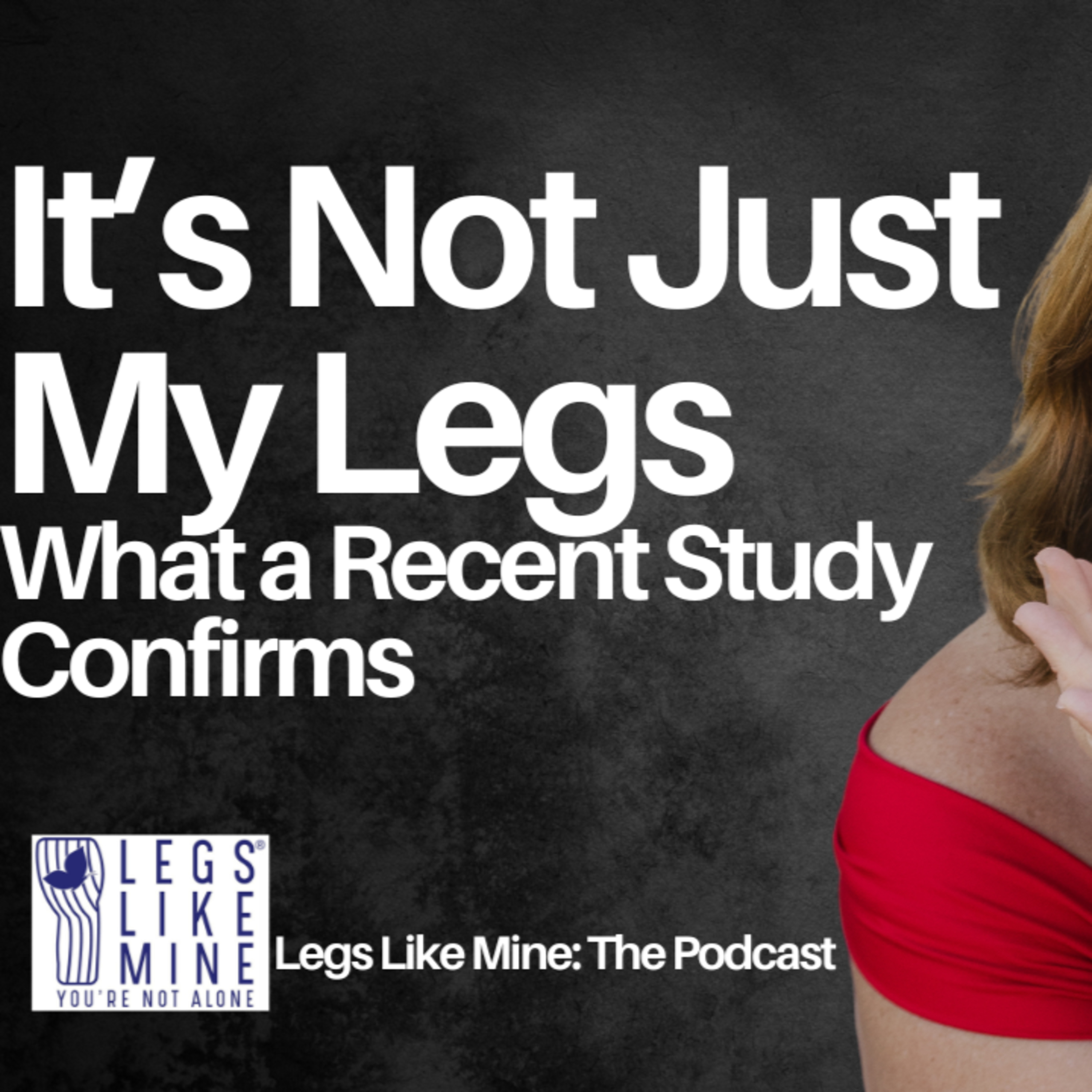 Legs Like Mine: The Podcast Episode 22: Lipedema Isn't Just Physical - Research Confirms Emotional Toll episode artwork