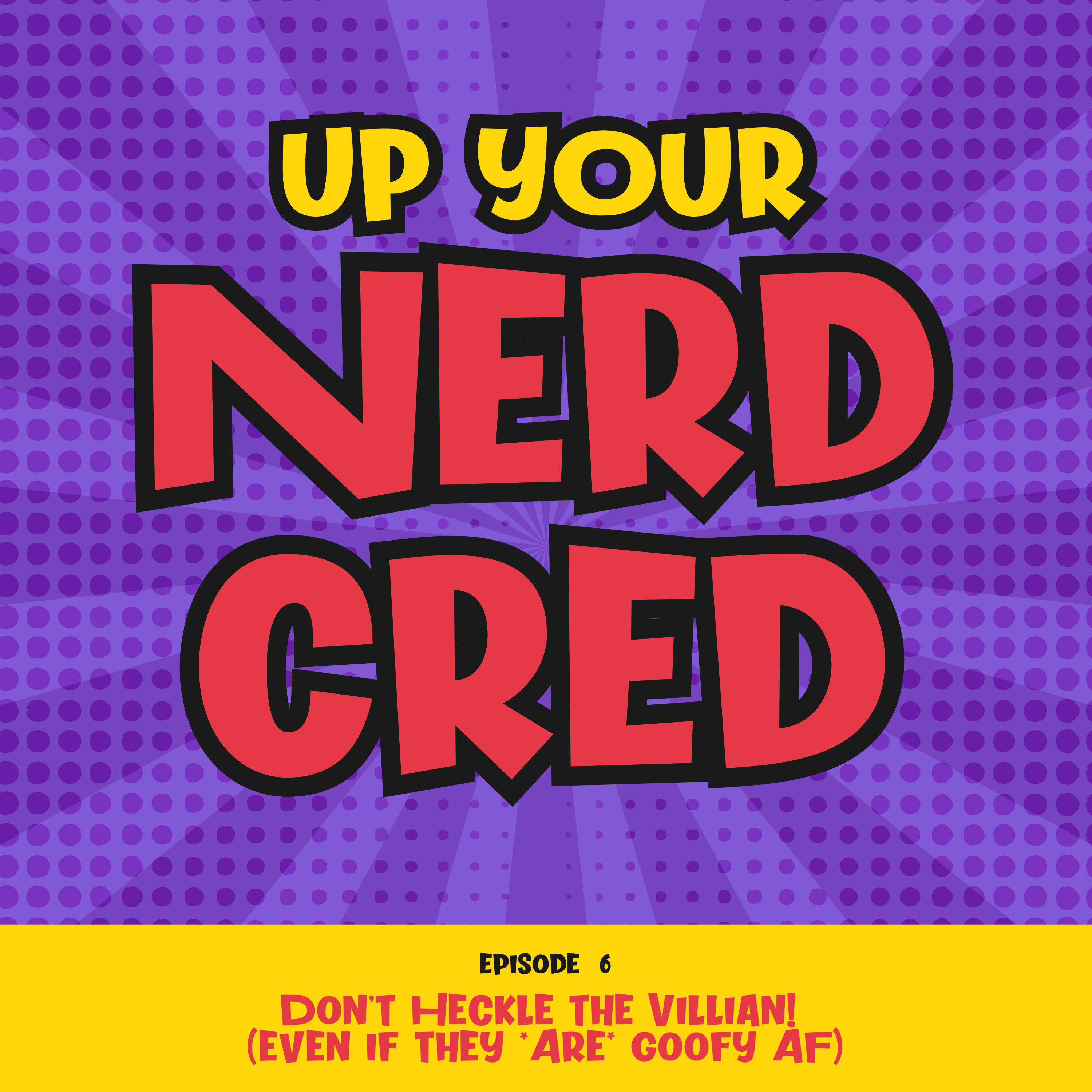 Episode 6: Don't heckle the villain! (Even if they're goofy AF)