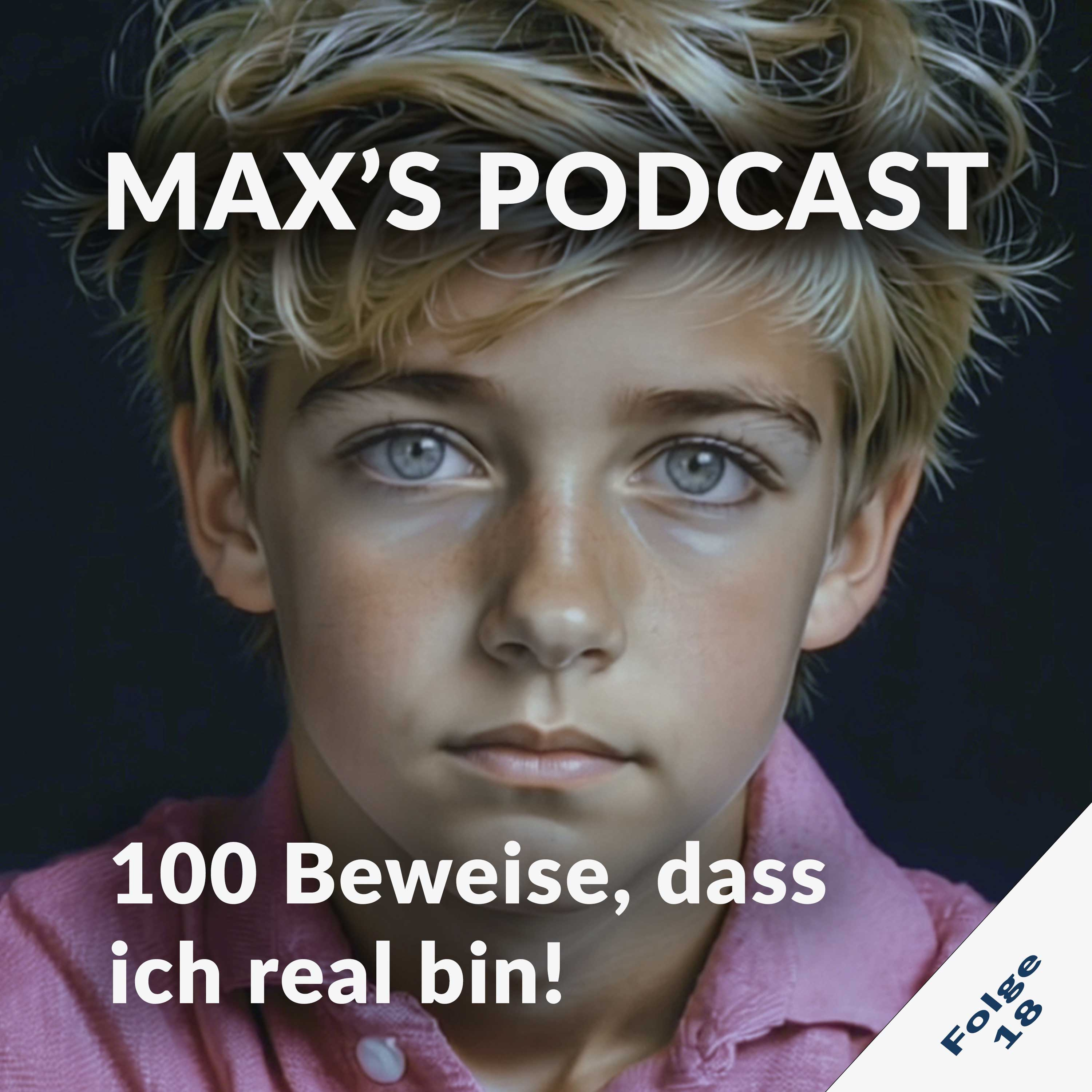 Max's Podcast – Folge 18: 100 Beweise, dass ich existiere!
