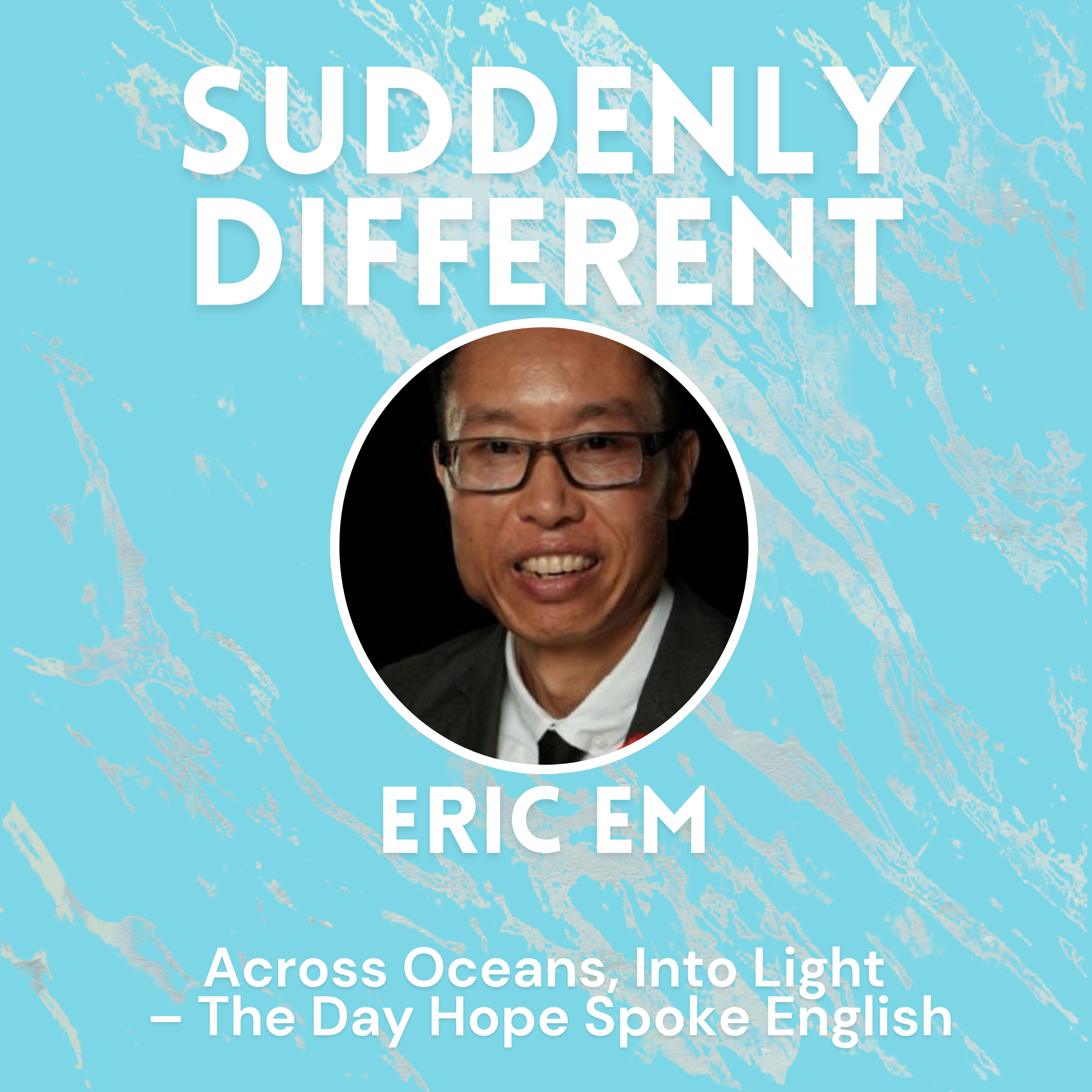 Across Oceans, Into Light – The Day Hope Spoke English with Eric Em episode artwork