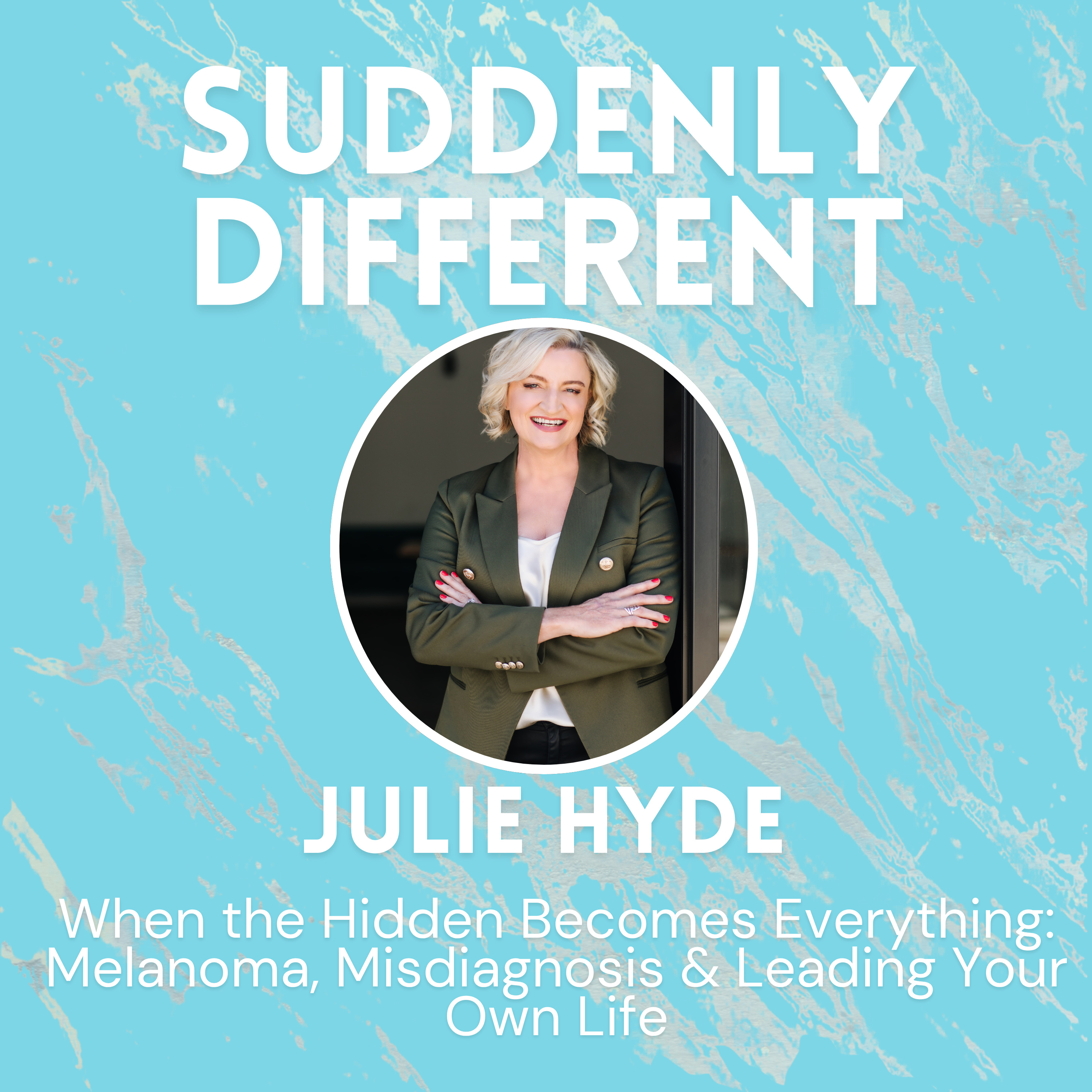 When the Hidden Becomes Everything: Julie Hyde on Melanoma, Misdiagnosis & Leading Your Own Life episode artwork