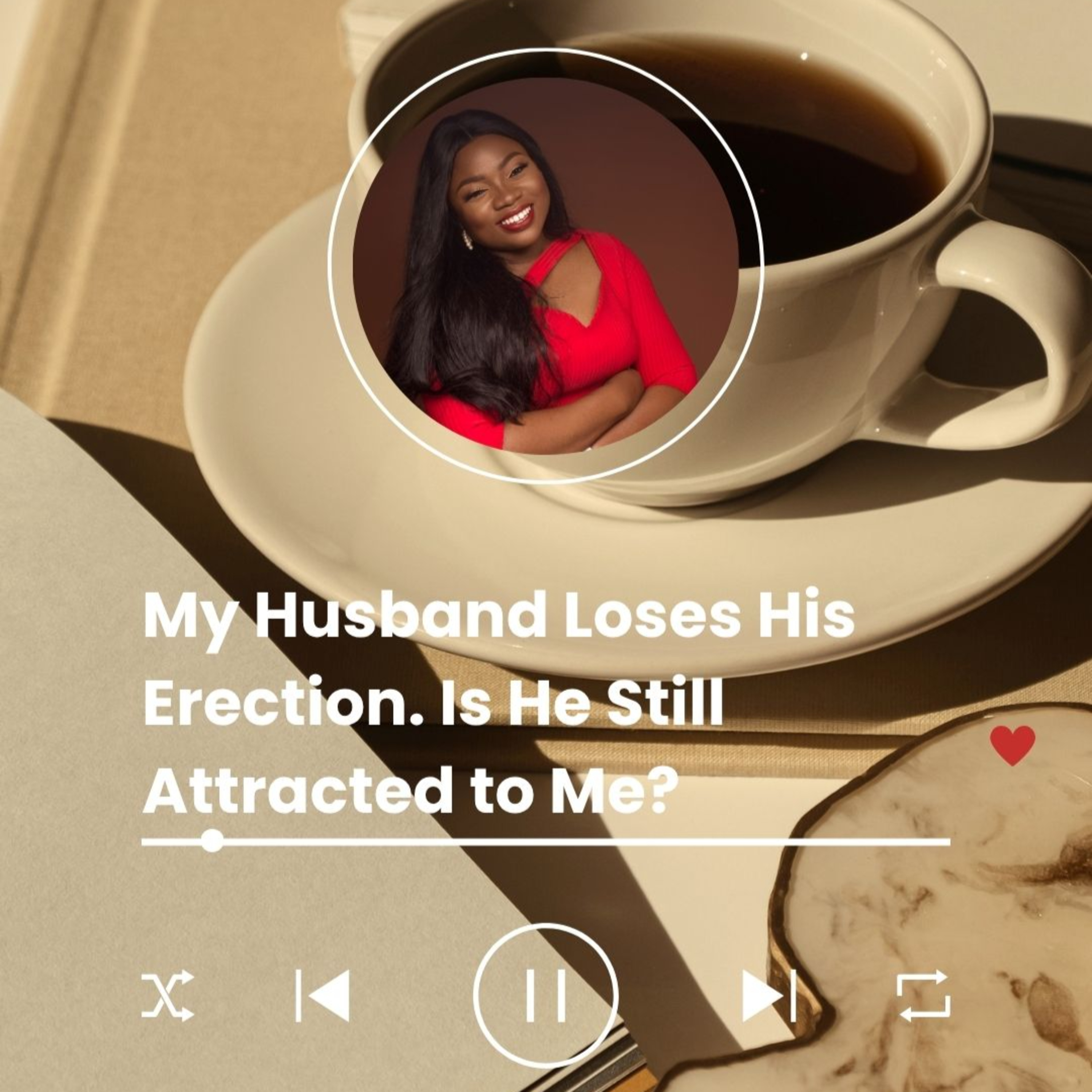 Episode 8: My Husband loses his erection. Is he still attracted to me?