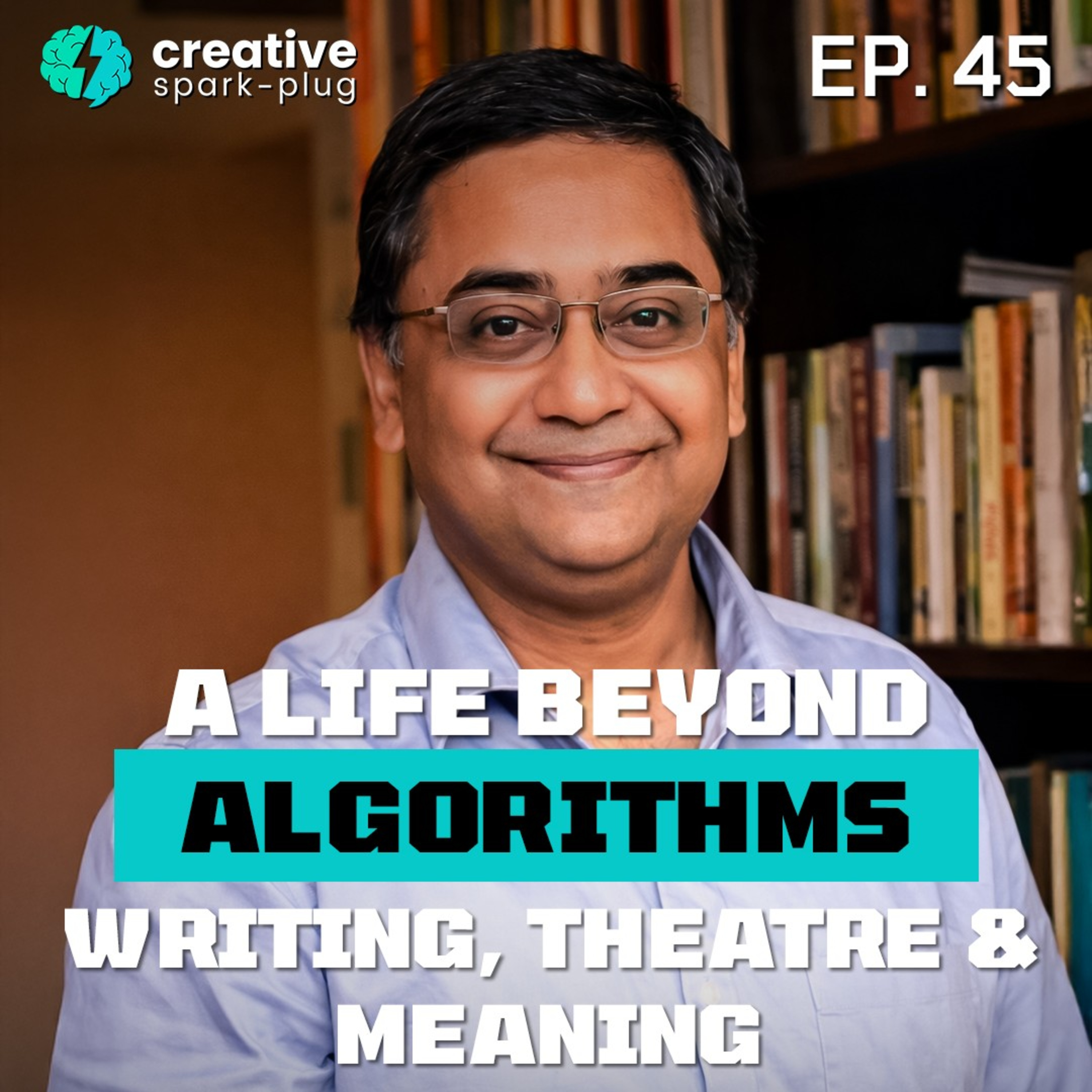 A Life Beyond Algorithms: Writing, Theatre & Meaning ft. Nilanjan P. Choudhury | Rajesh Sharma | Baashobe Majumdar | EP 45 | CSP episode artwork