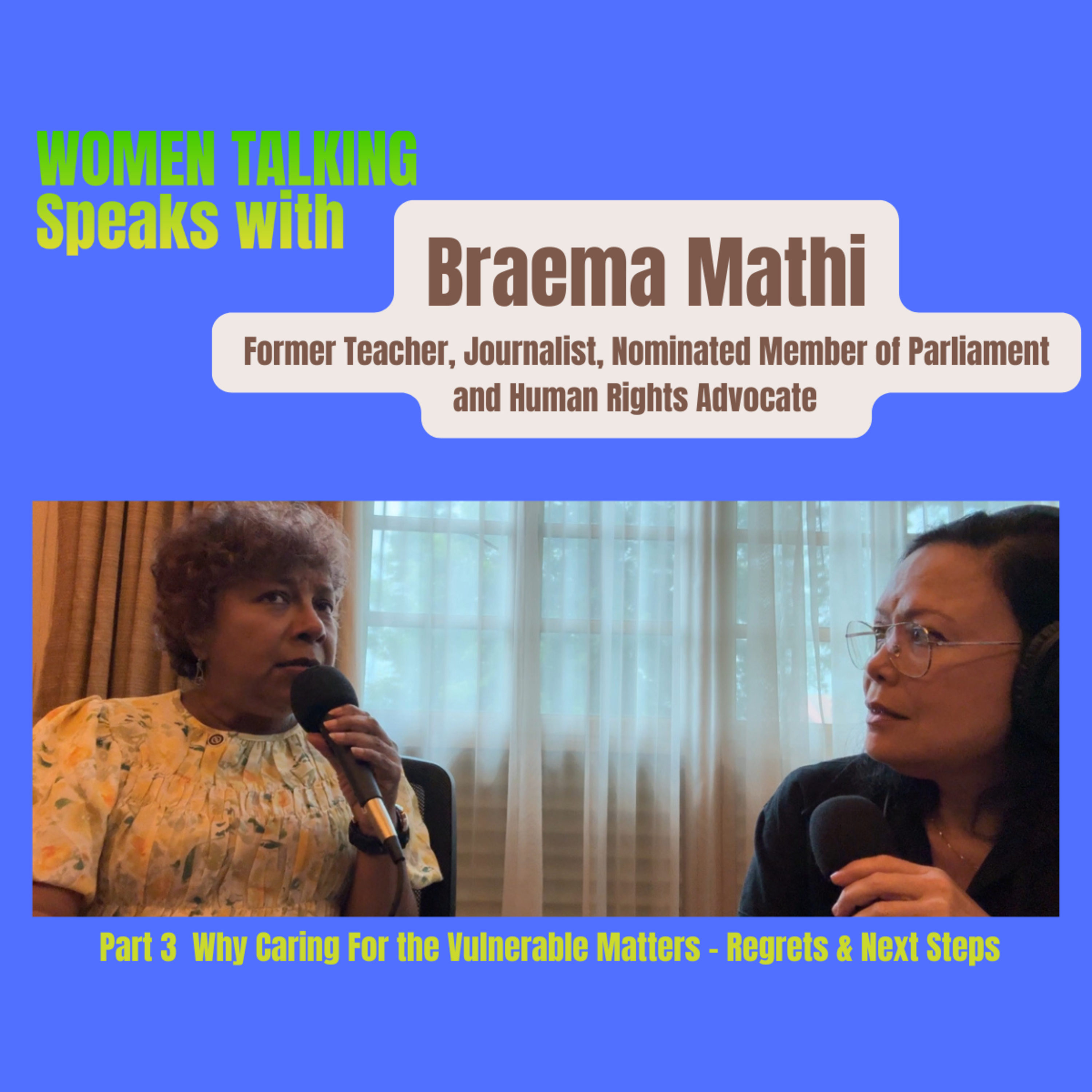 (Part 3) Why Caring for the Vulnerable Matters with Braema Mathi. Regrets and Next Steps.