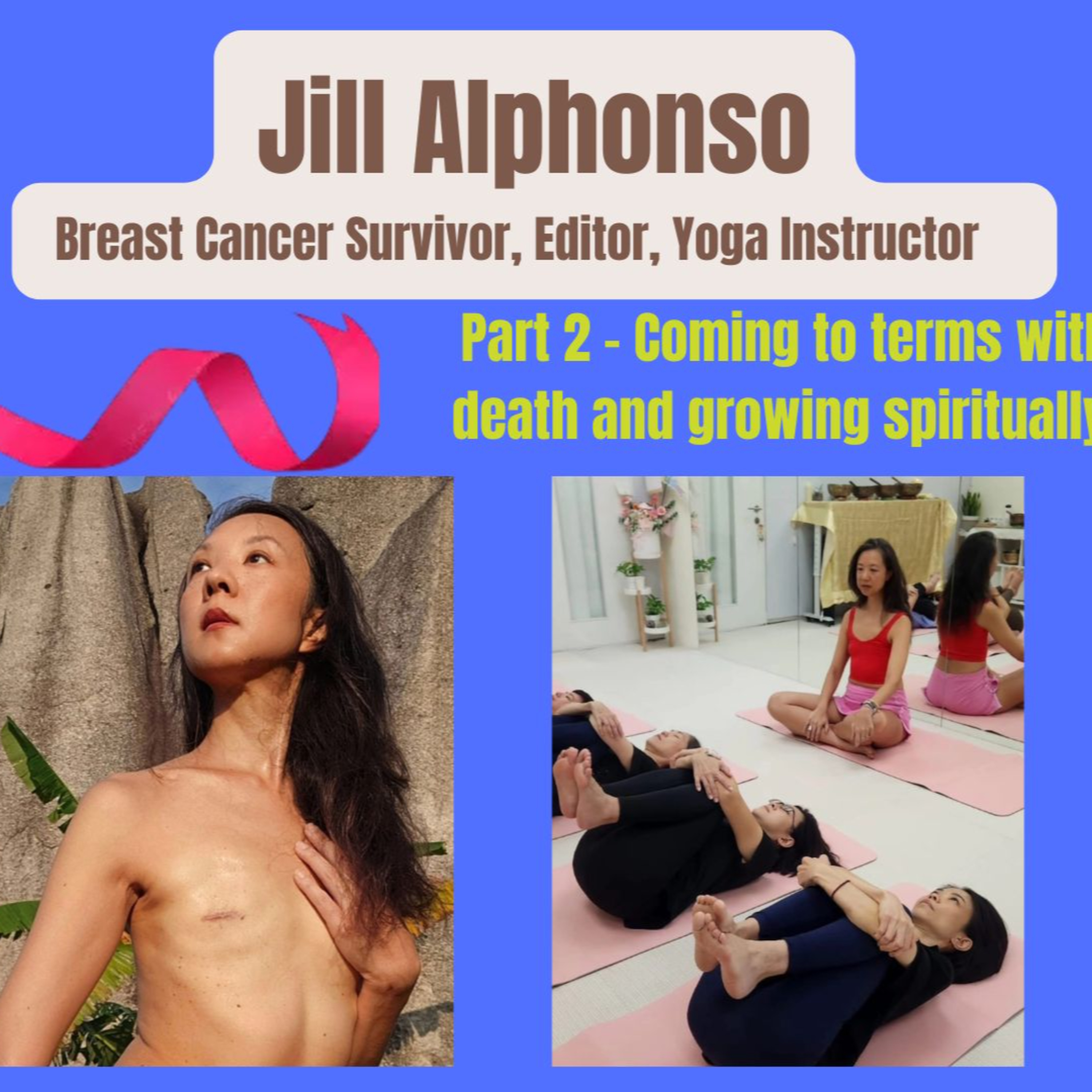 (Part 2) Jill Alphonso, Breast Cancer Survivor - Coming to terms with death and growing spiritually episode artwork