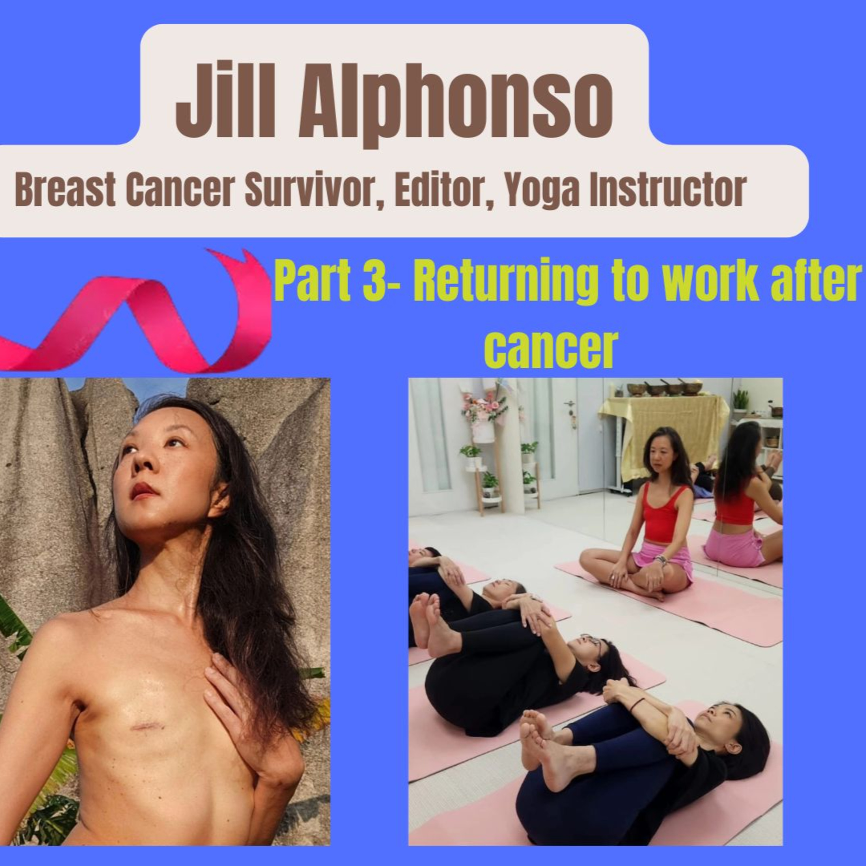 (Part 3) Jill Alphonso, Breast Cancer Survivor. Back to Work & Life Post Cancer
