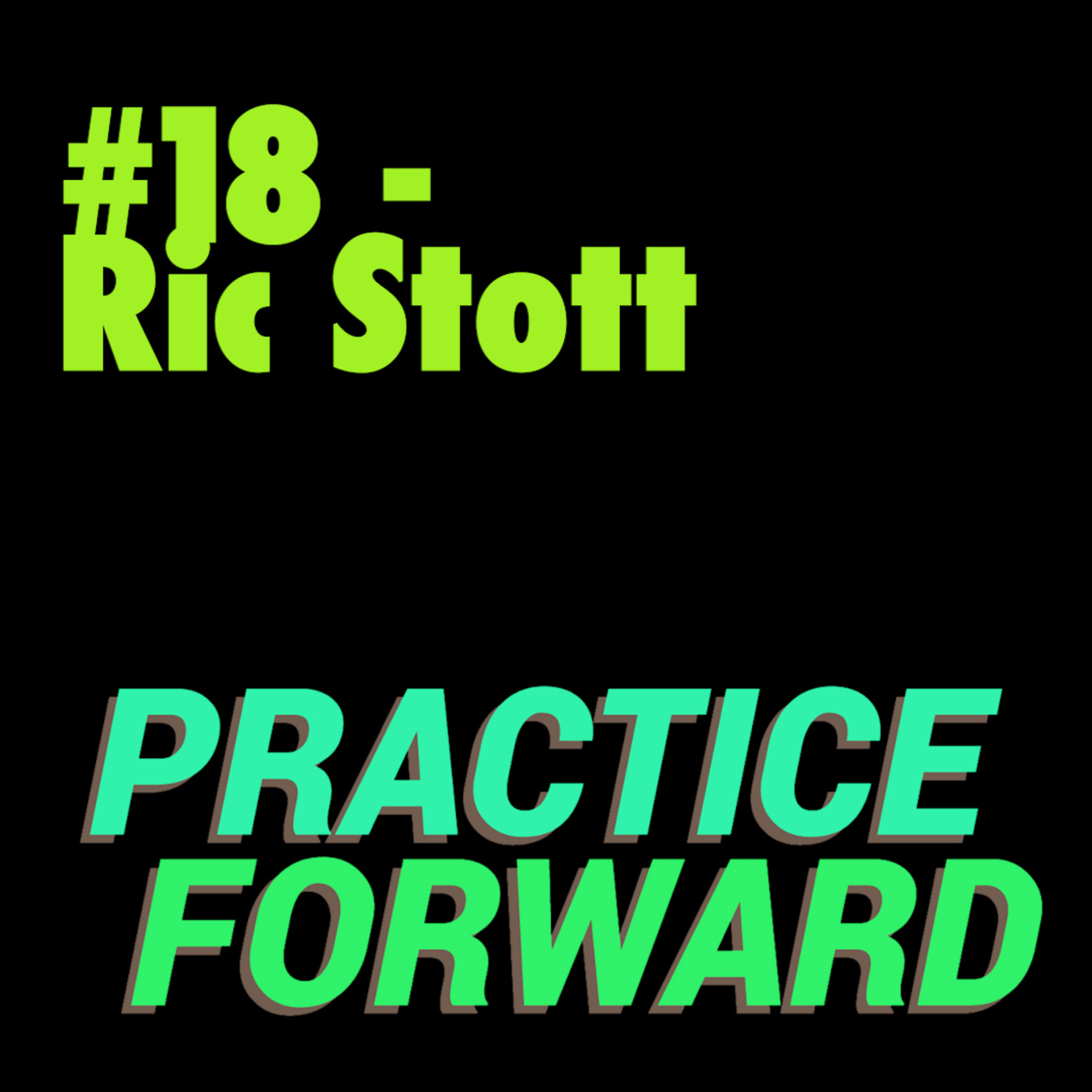 #18 Practice Forward Podcast (Ric Stott)