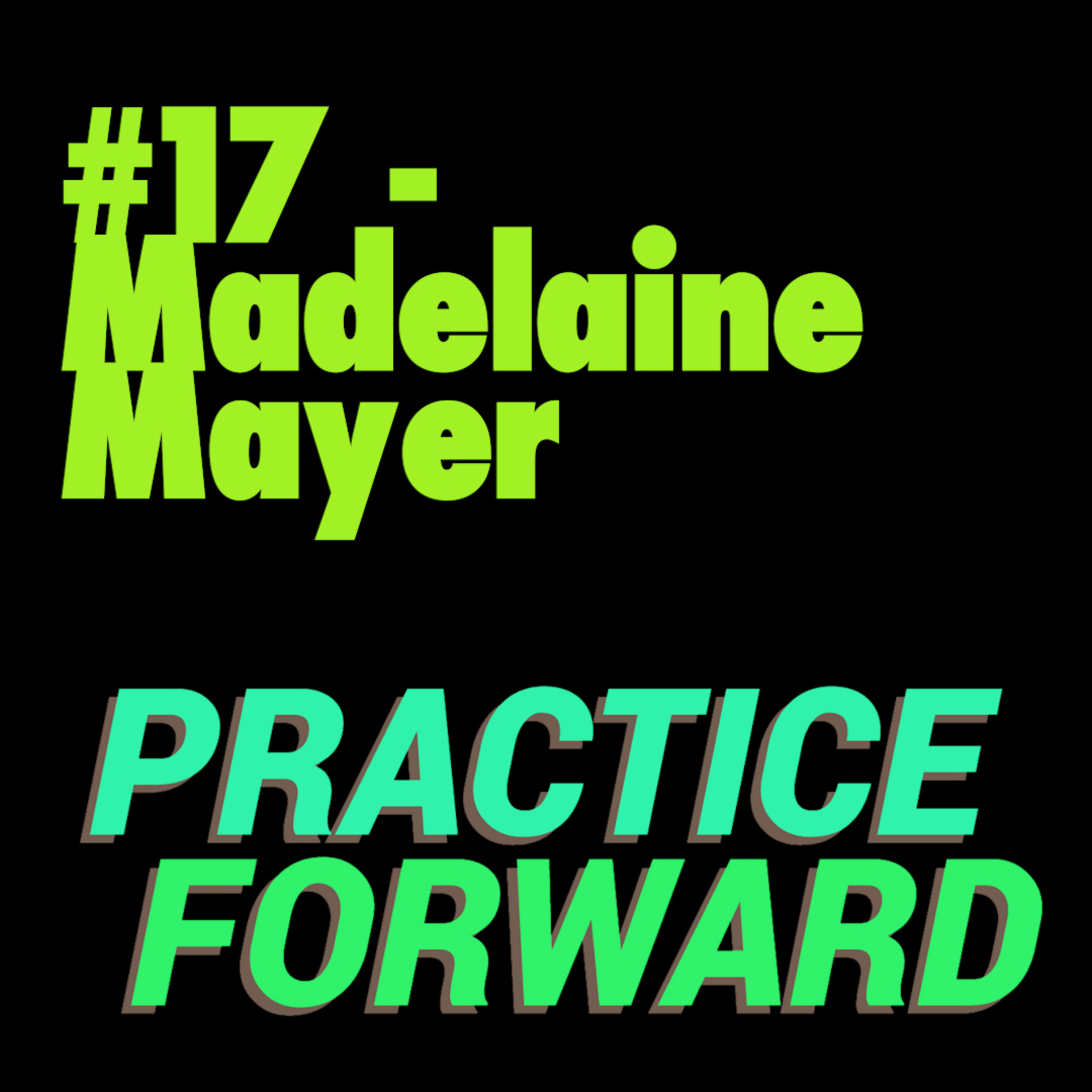 #17 Practice Forward Podcast (Madelaine Mayer) episode artwork