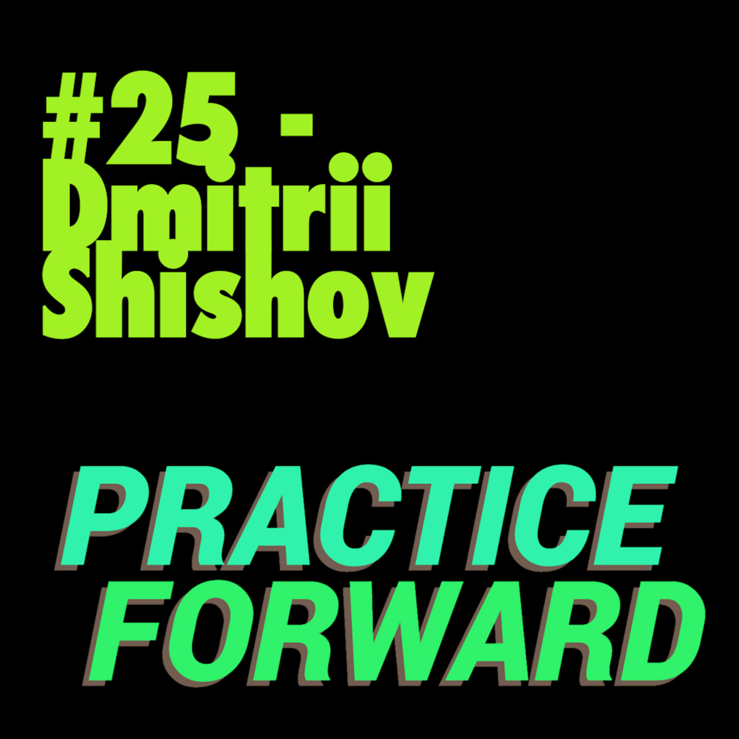 #25 Practice Forward Podcast (Dmitrii Shishov) episode artwork