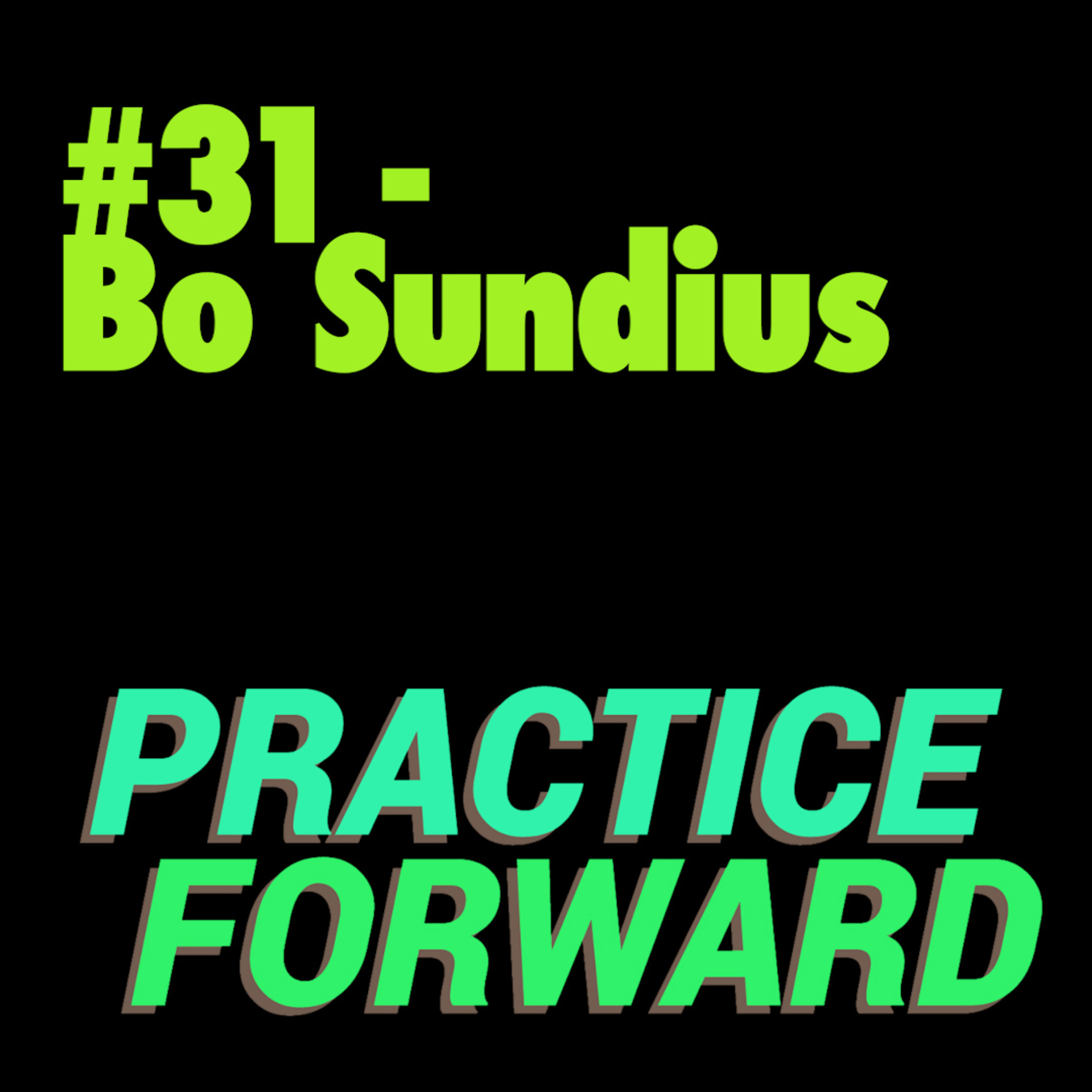 #31 Practice Forward Podcast (Bo Sundius)