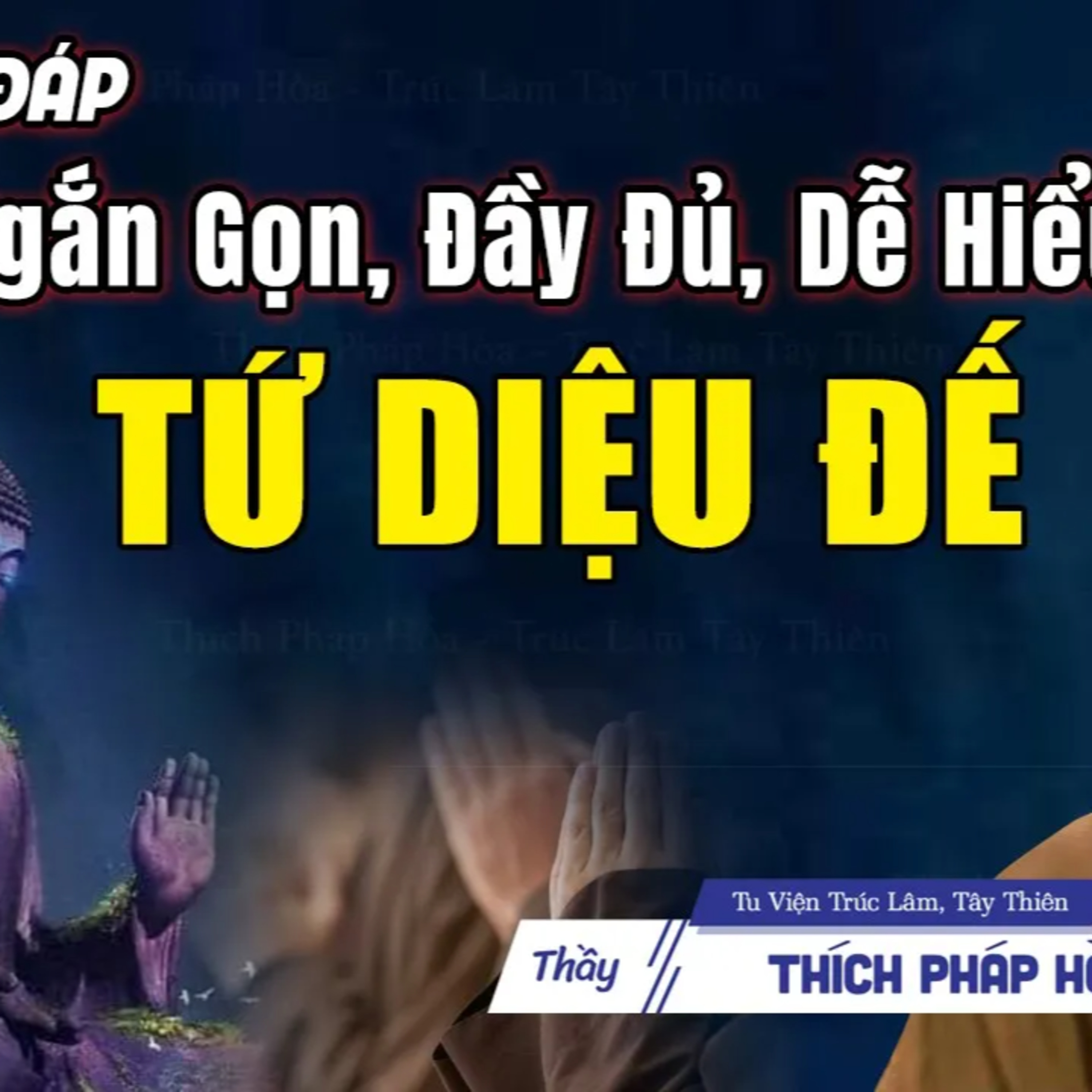 Giải thích đầy đủ, ngắn gọn, dễ hiểu TỨ DIỆU ĐẾ trong Đạo Phật - Vấn Đáp Thầy Pháp Hòa