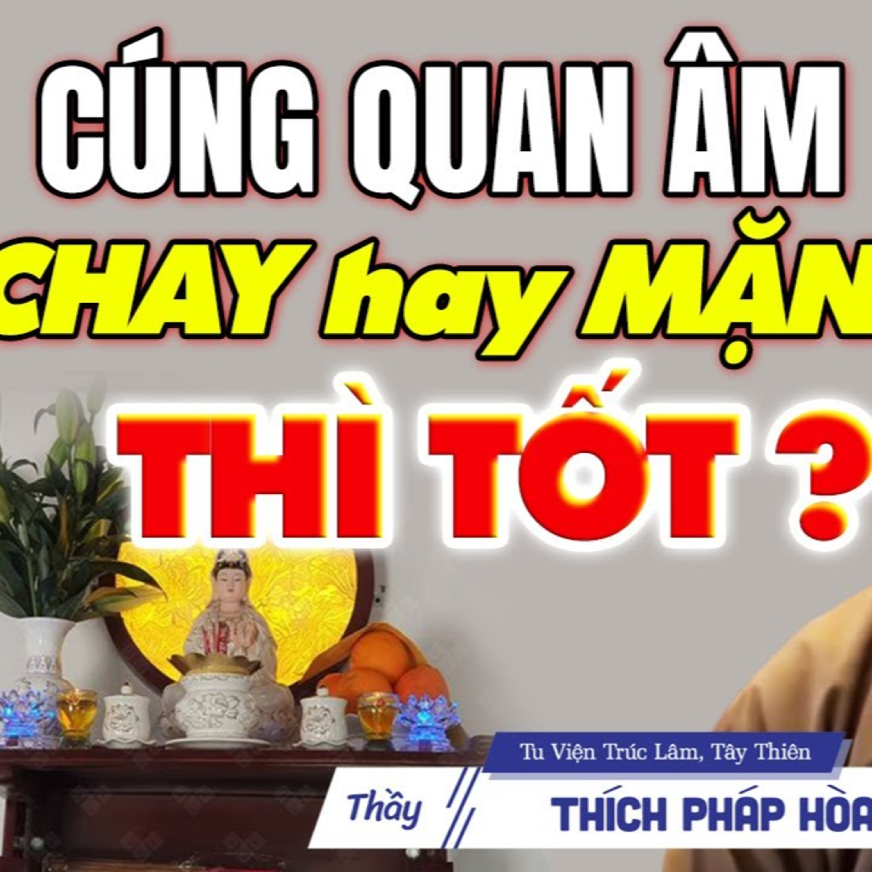 Cúng Quan Âm nên cúng chay hay mặn, cúng không đúng có bị tổn phước không? - Vấn Đáp Thầy Pháp Hòa