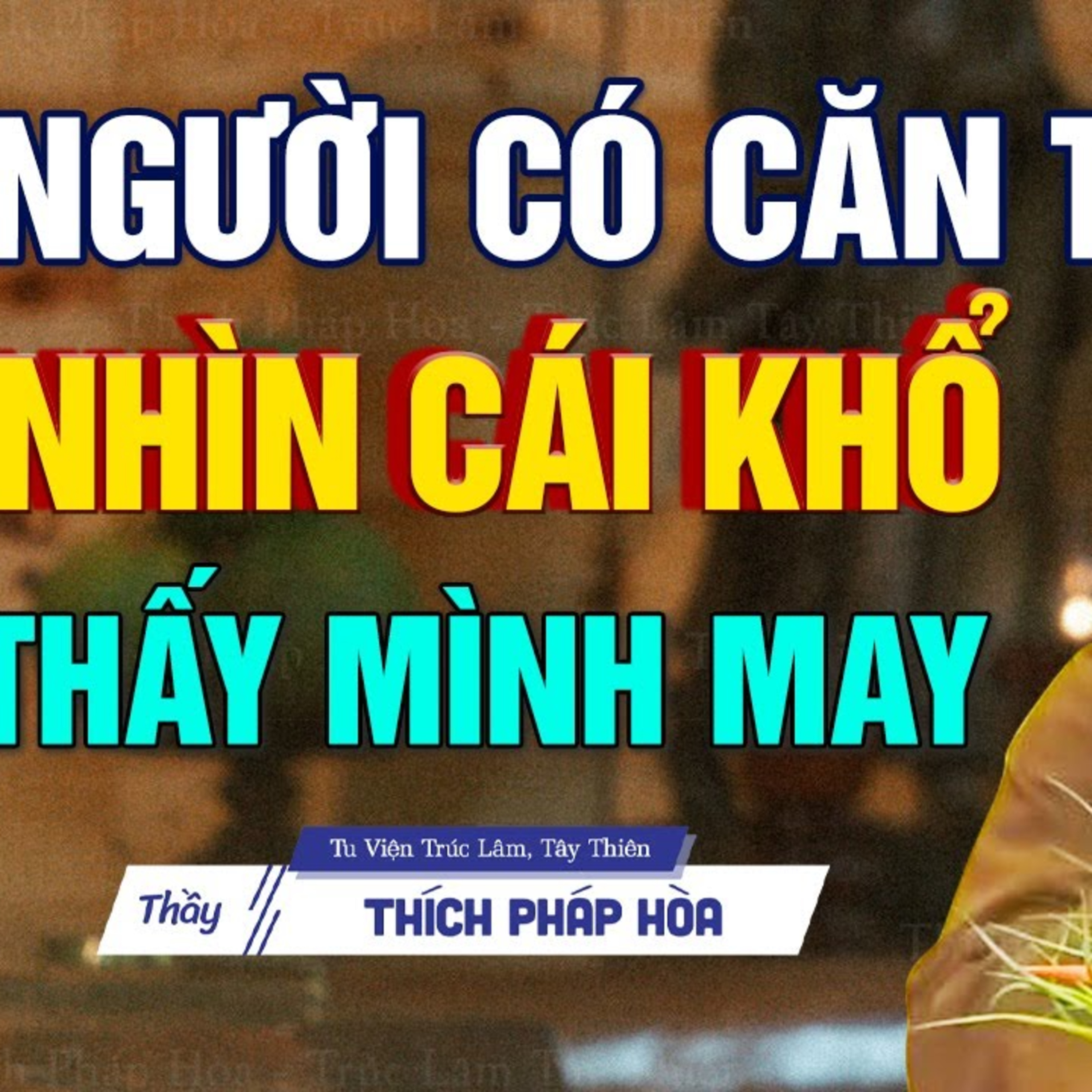"Nhìn khổ thấy mình may" là người có căn chuyển nghiệp và bắt đầu có phước - Thầy Thích Pháp Hòa