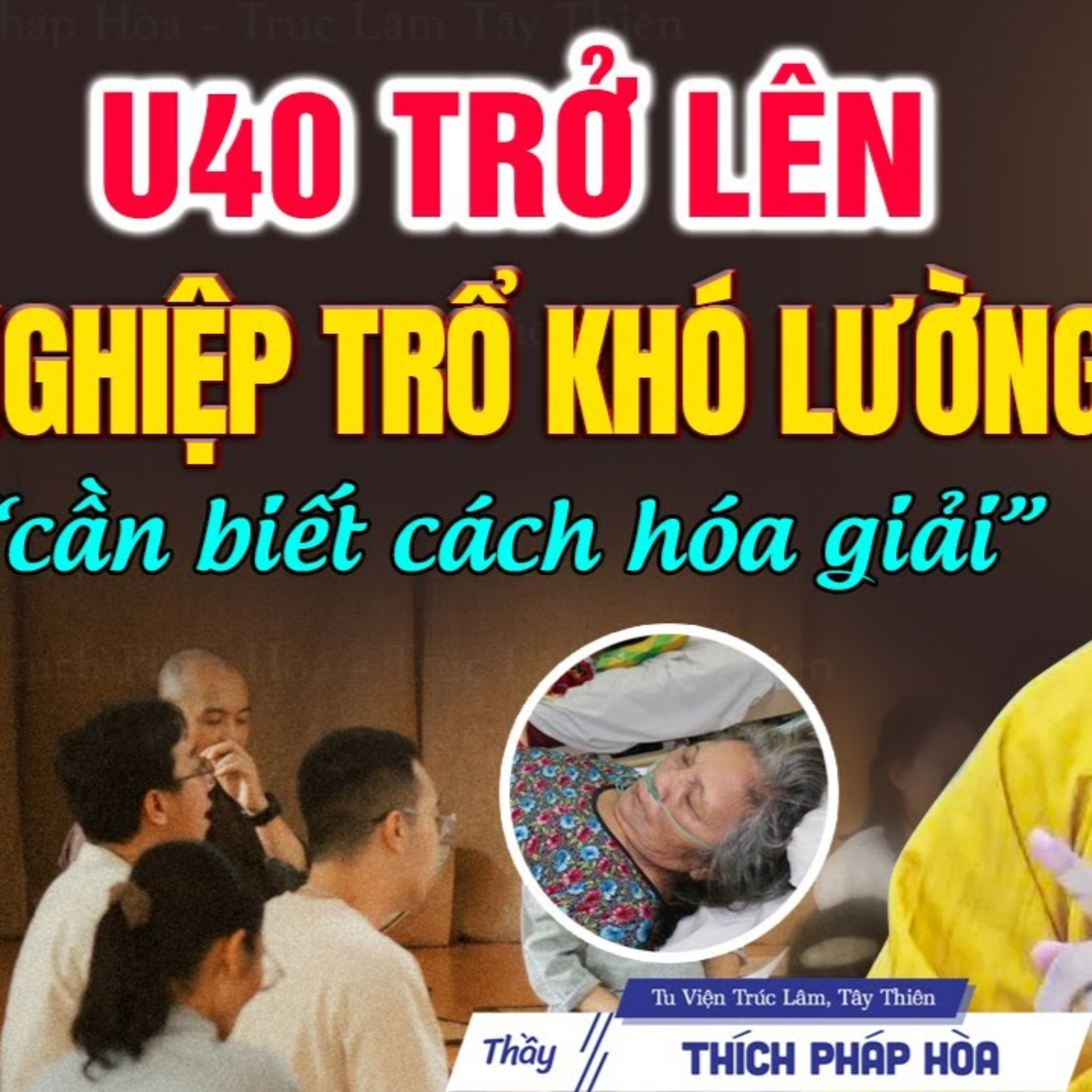 U40 trở lên Nghiệp Trổ khó lường "cần biết cách hóa giải" - Thầy Thích Pháp Hòa
