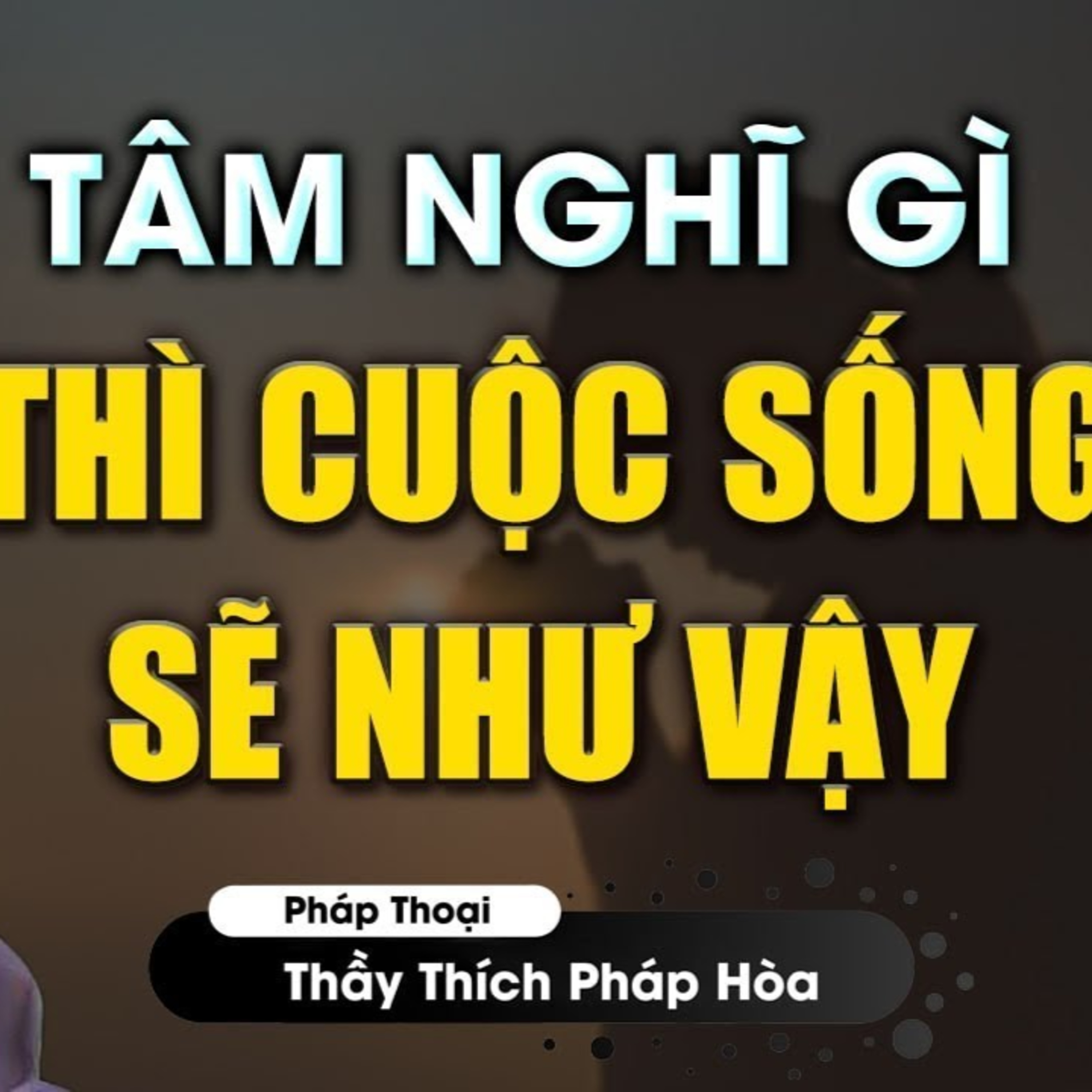 Tâm nghĩ gì số phận sẽ như thế đó - Thầy Thích Pháp Hòa