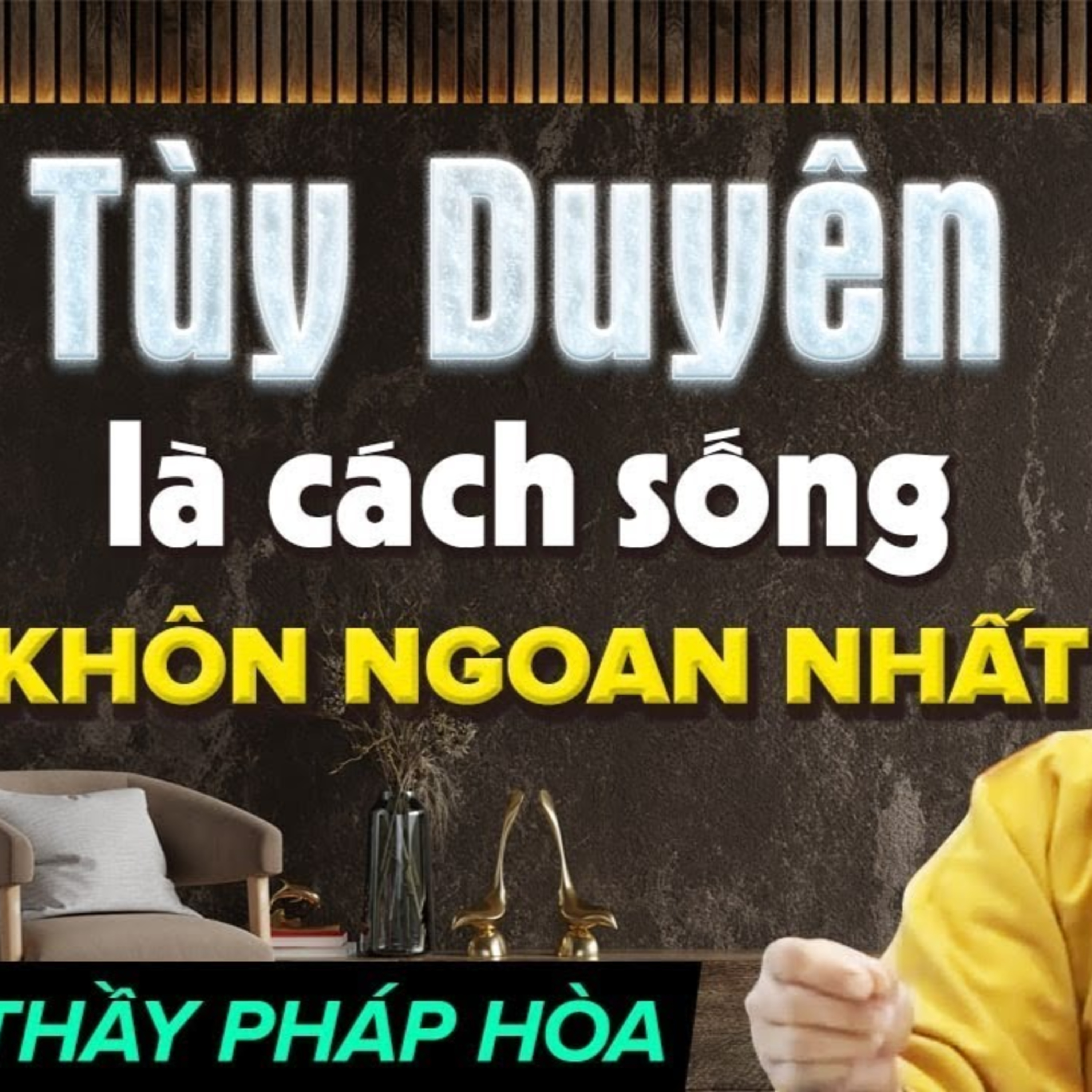 SỐNG TÙY DUYÊN là cách sống Khôn Ngoan nhất - Thầy Thích Pháp Hòa