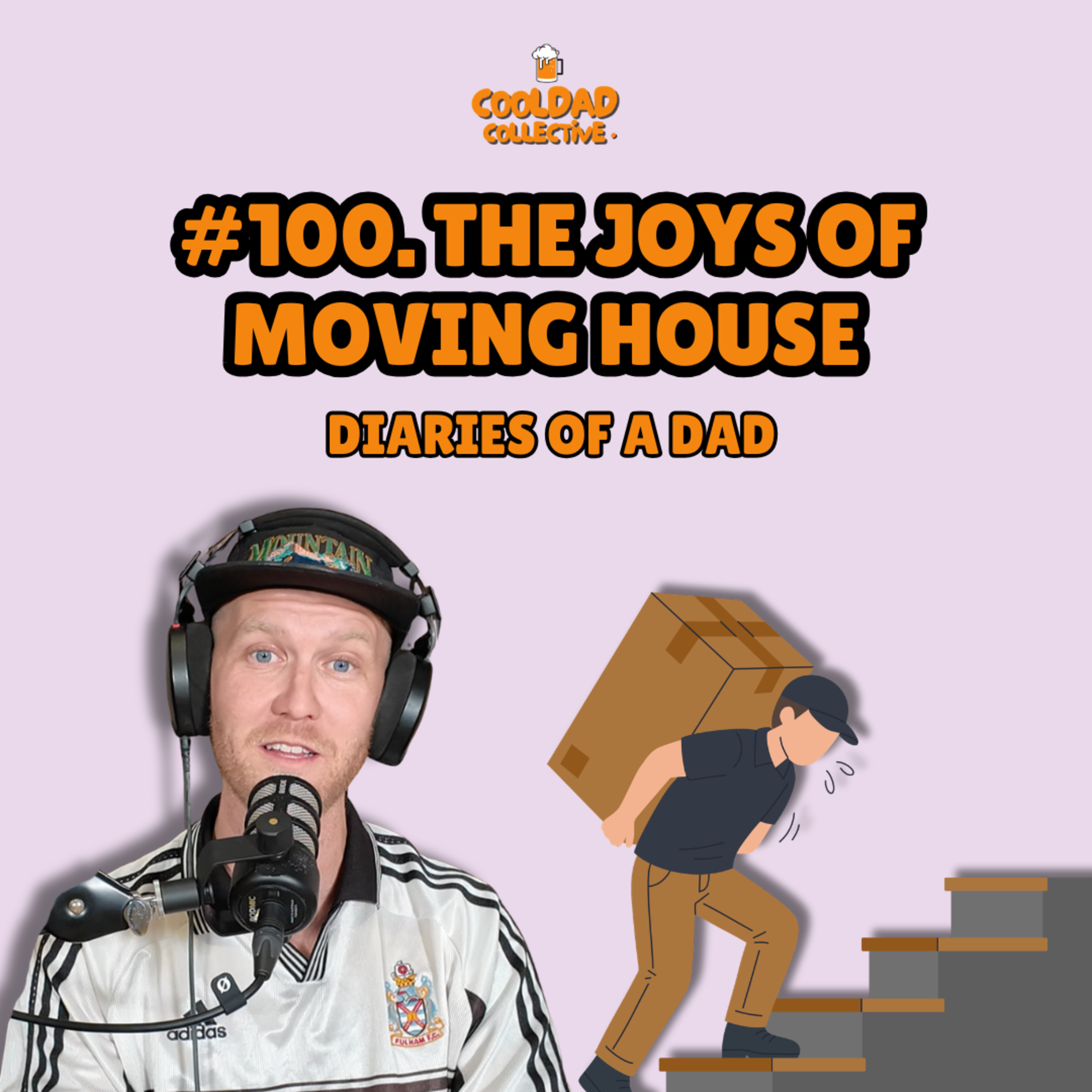 #100. The Joys Of Moving House || Diaries Of A Dad episode artwork