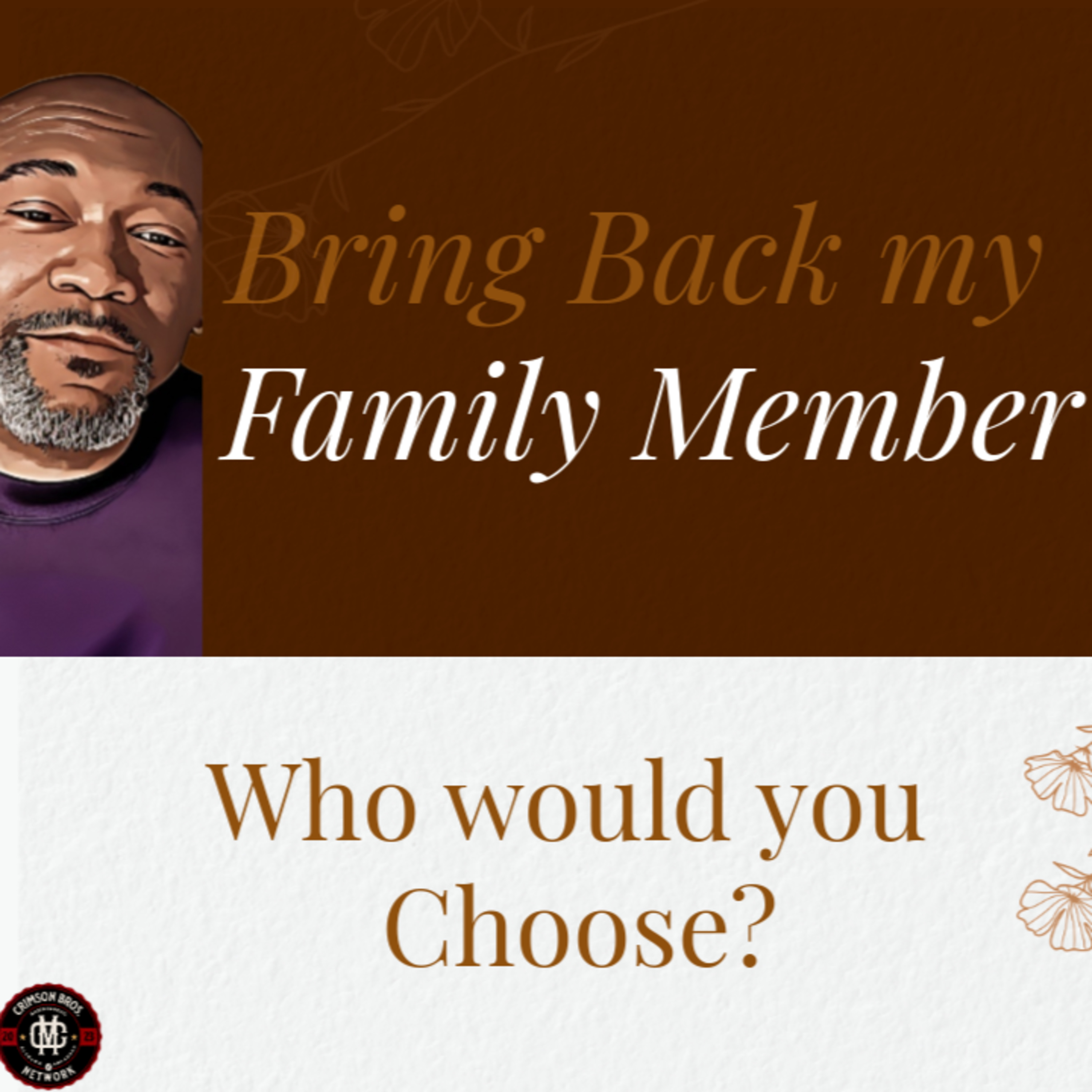 Bring Back a Family Member- Who would it be & what would you say?
