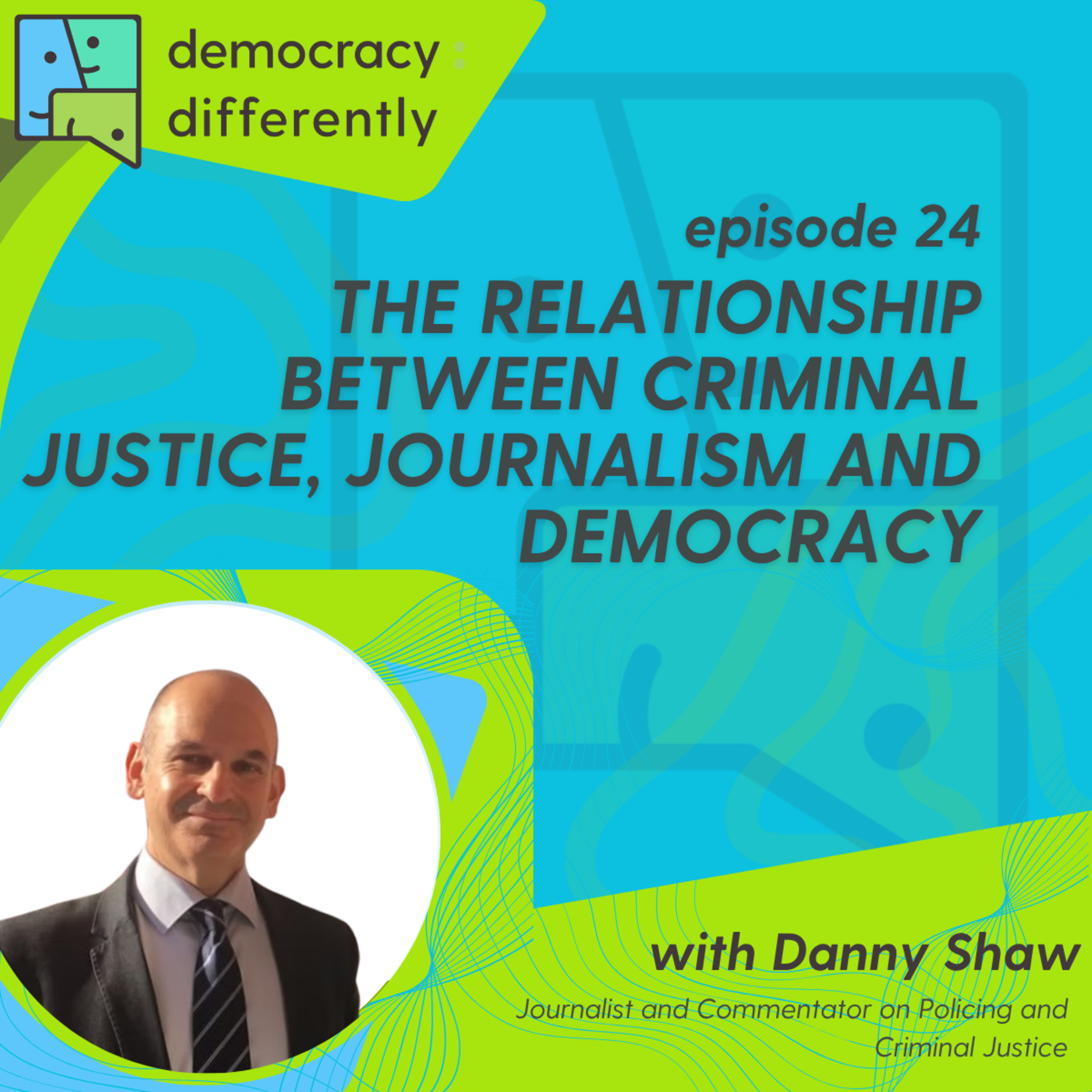 The Relationship Between Criminal Justice, Journalism and Democracy with Danny Shaw