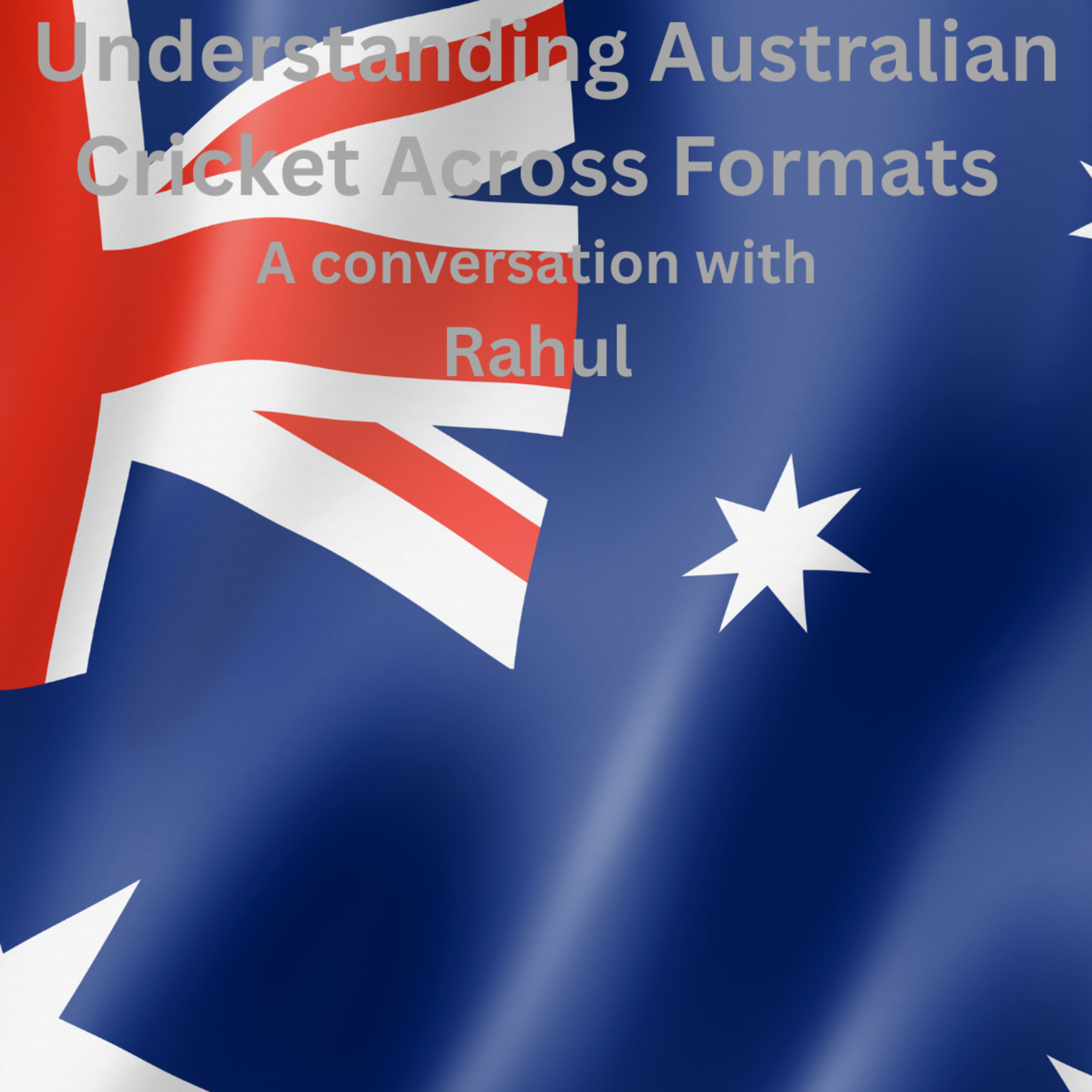Understanding Australian Cricket Across Formats — A Conversation with Rahul