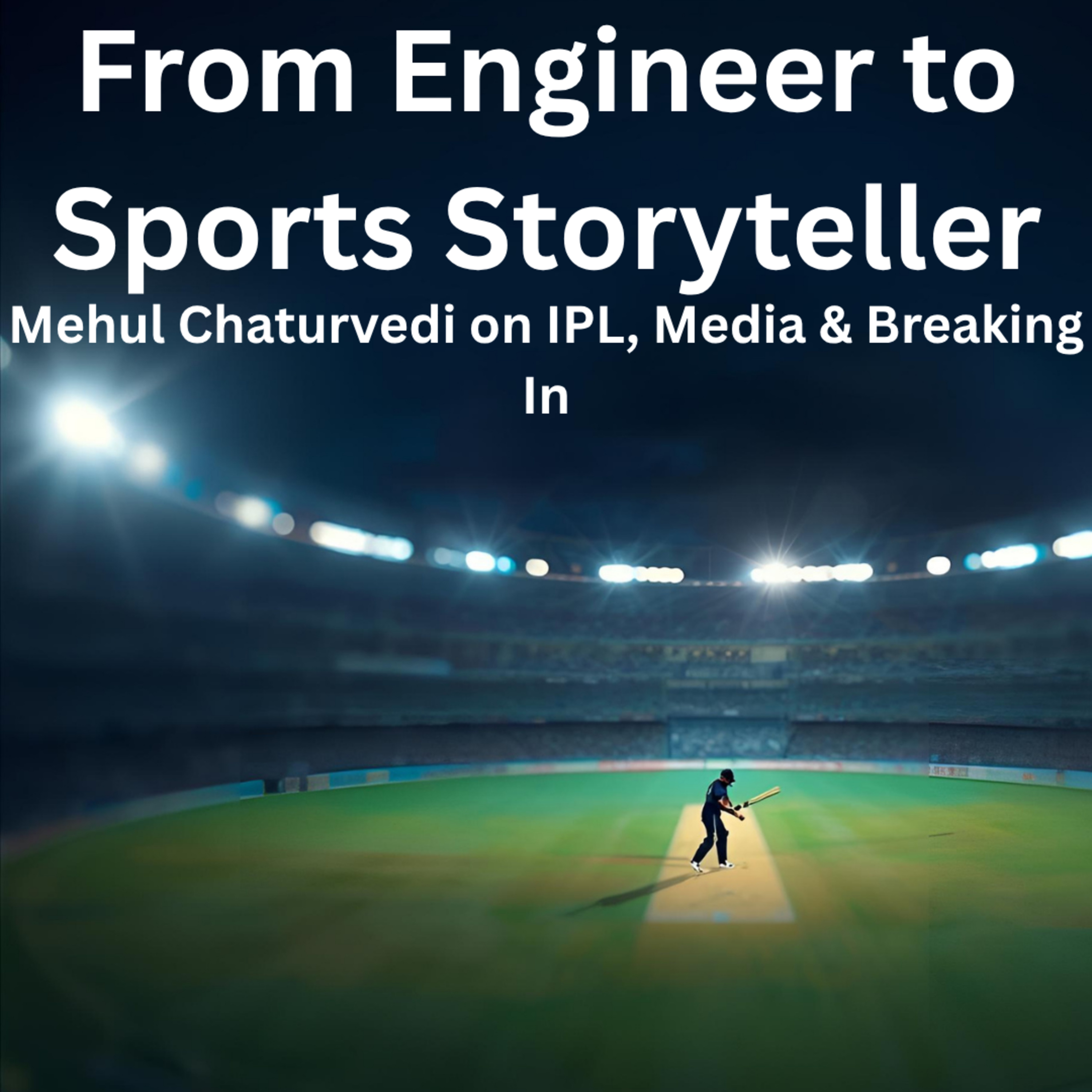 From Engineer to Cricket Storyteller: Mehul Chaturvedi on IPL, Media & Breaking In