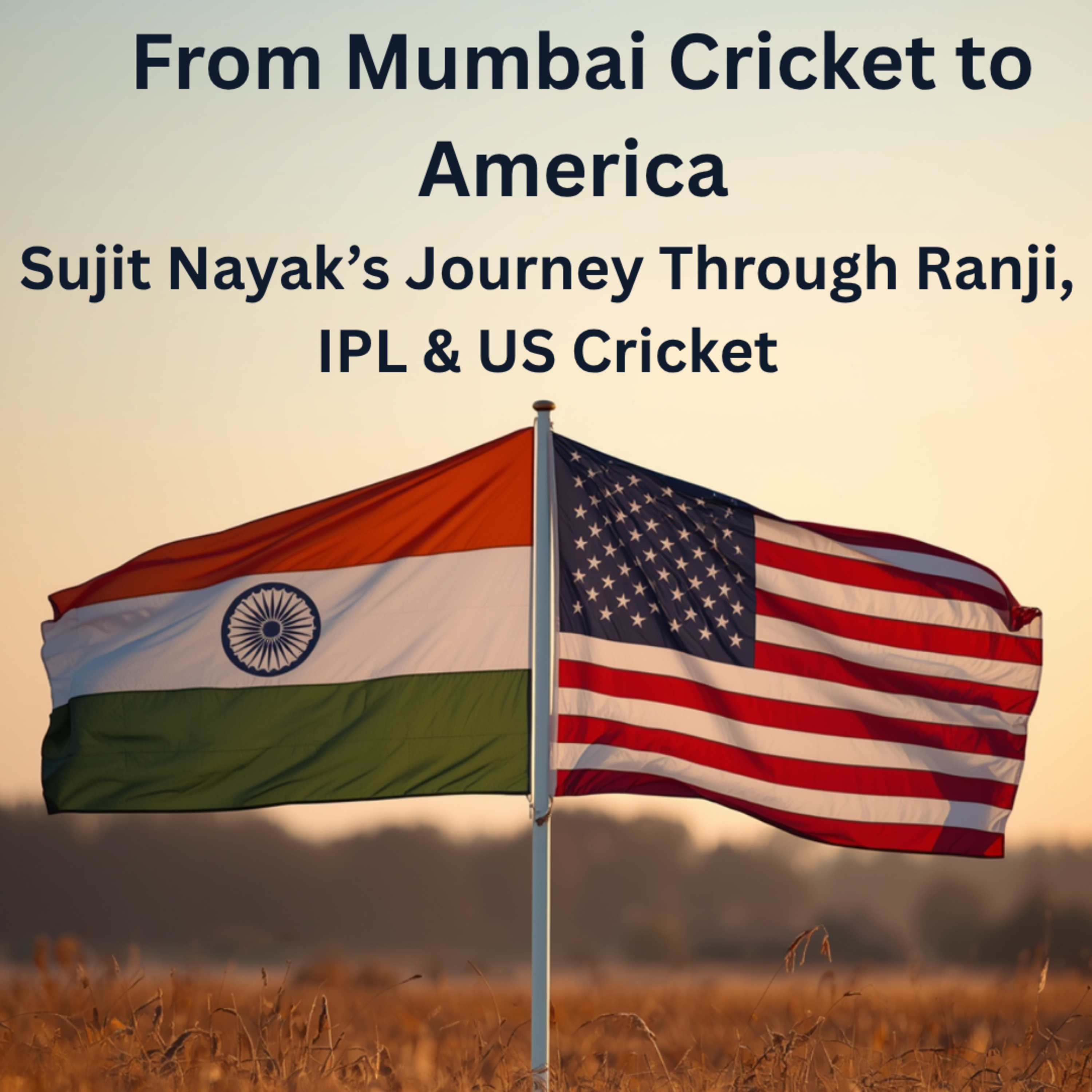 From Mumbai Cricket to America: Sujit Nayak’s Journey Through Ranji, IPL & US Cricket
