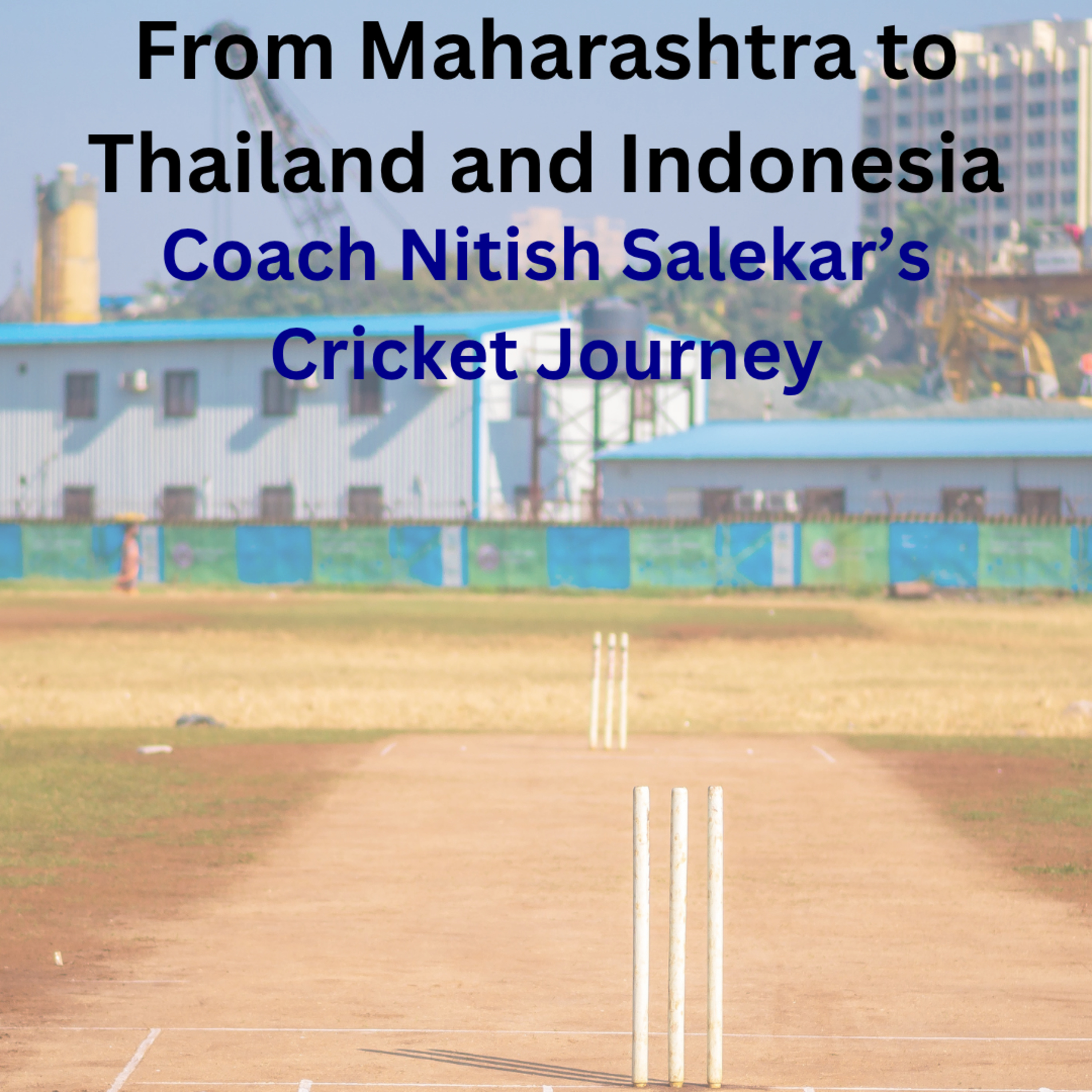 From Maharashtra to Thailand and Indonesia: Coach Nitish Salekar’s Cricket Journey