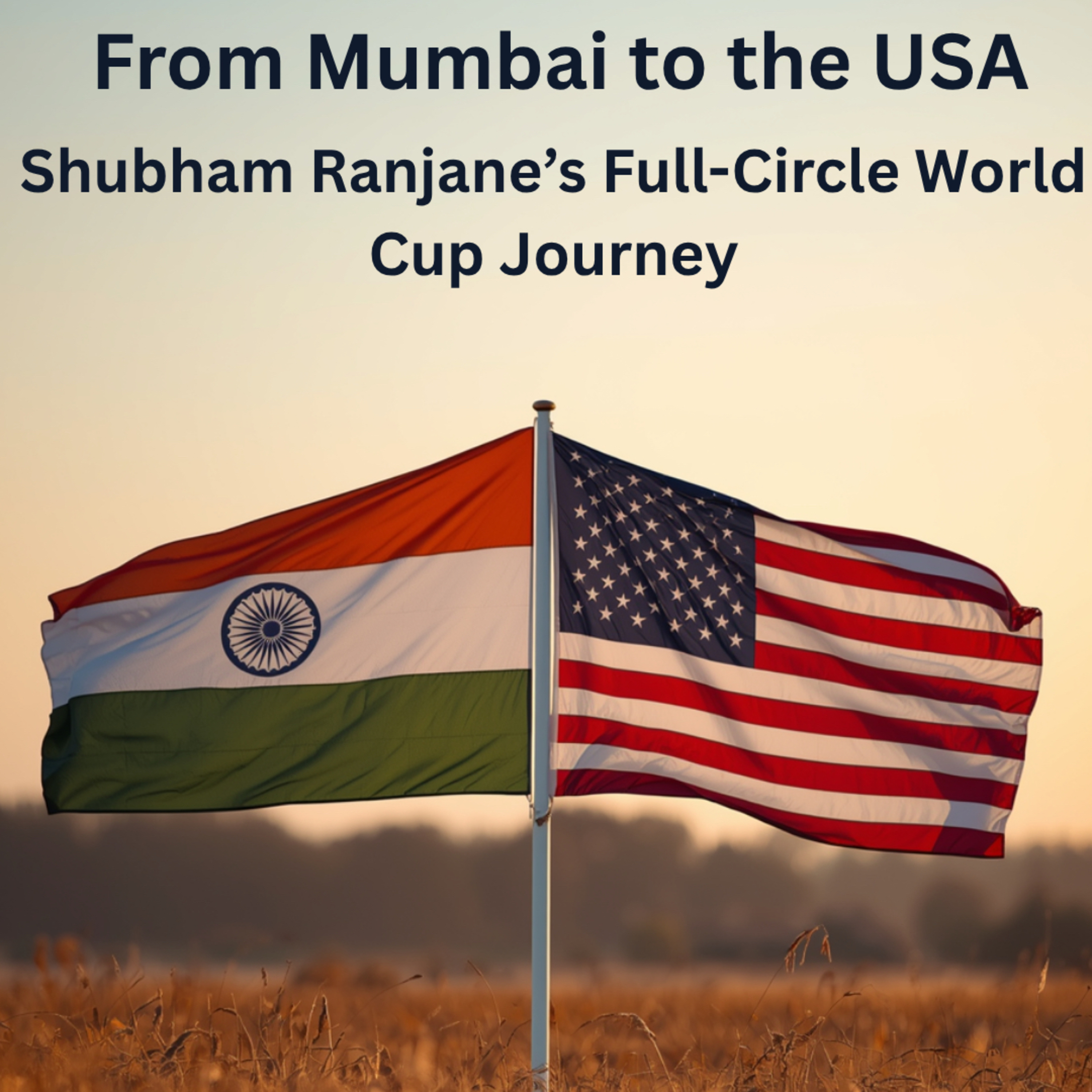 From Mumbai to the USA: Shubham Ranjane’s Full-Circle World Cup Journey episode artwork
