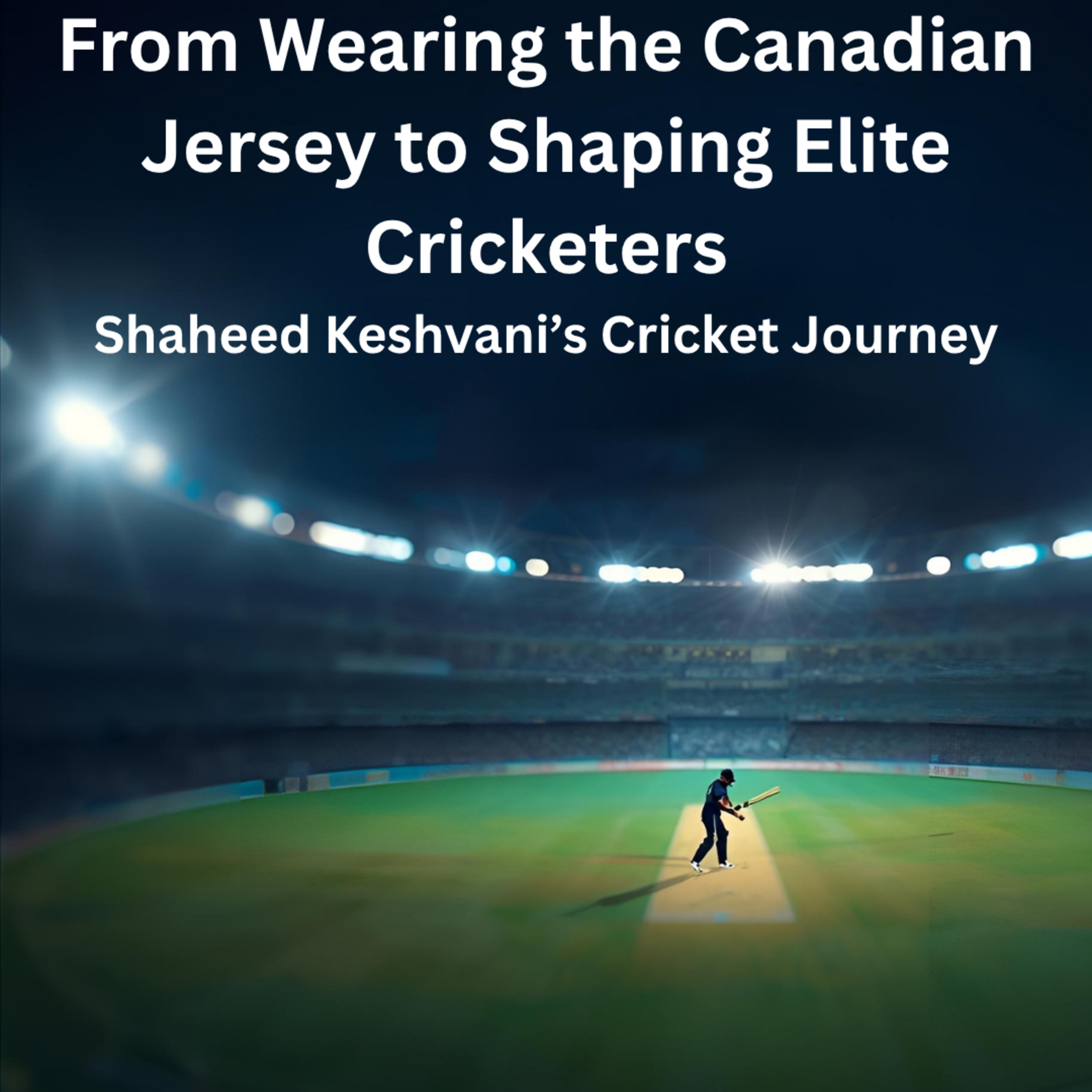 From Wearing the Canadian Jersey to Shaping Elite Cricketers: Shaheed Keshvani’s Cricket Journey episode artwork