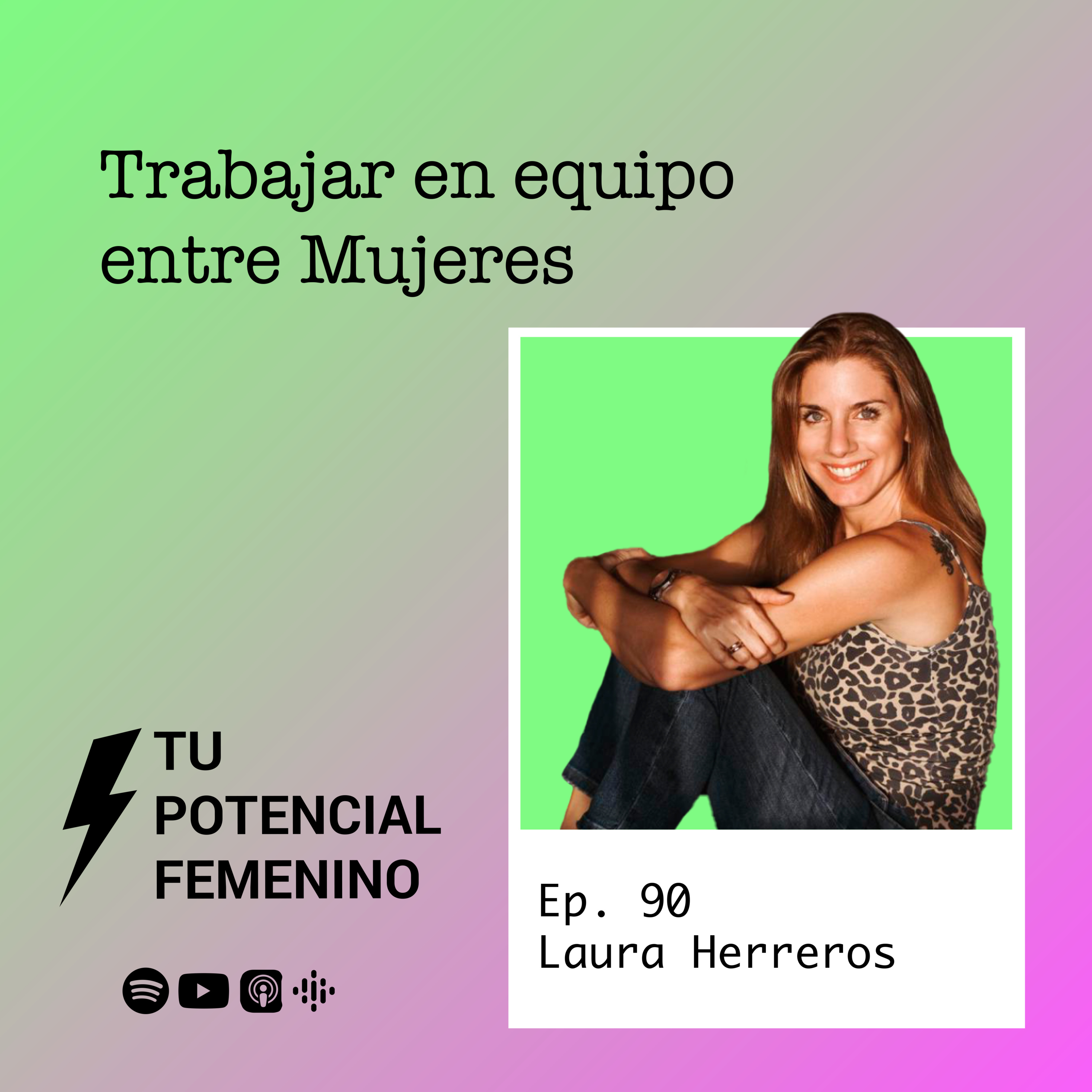 Ep. 90 | Trabajar en equipo entre Mujeres - con Laura Herreros - Tu Potencial Femenino