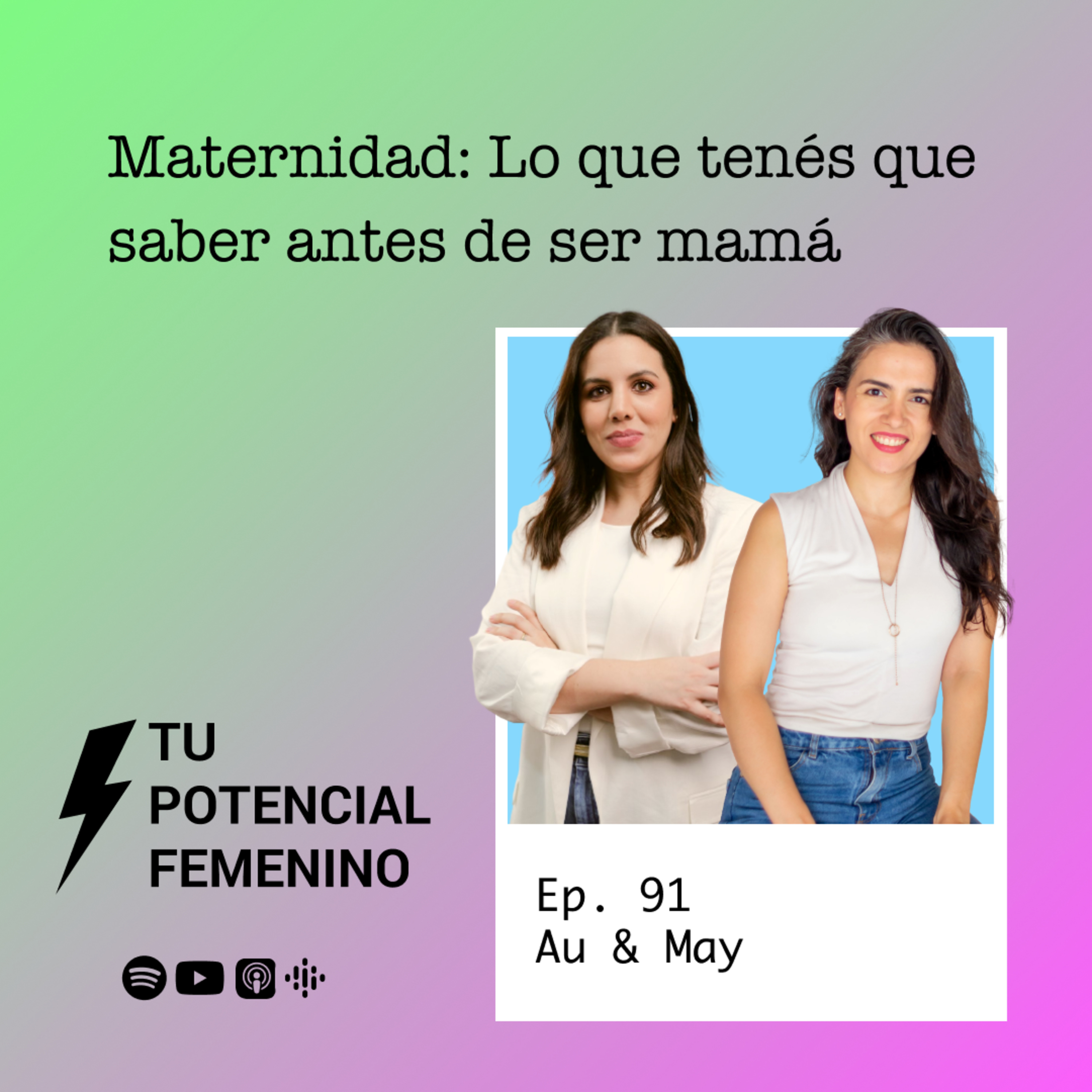 Ep. 91 | Au & May "Maternidad: Lo que tenés que saber antes de ser mamá" - Tu Potencial Femenino