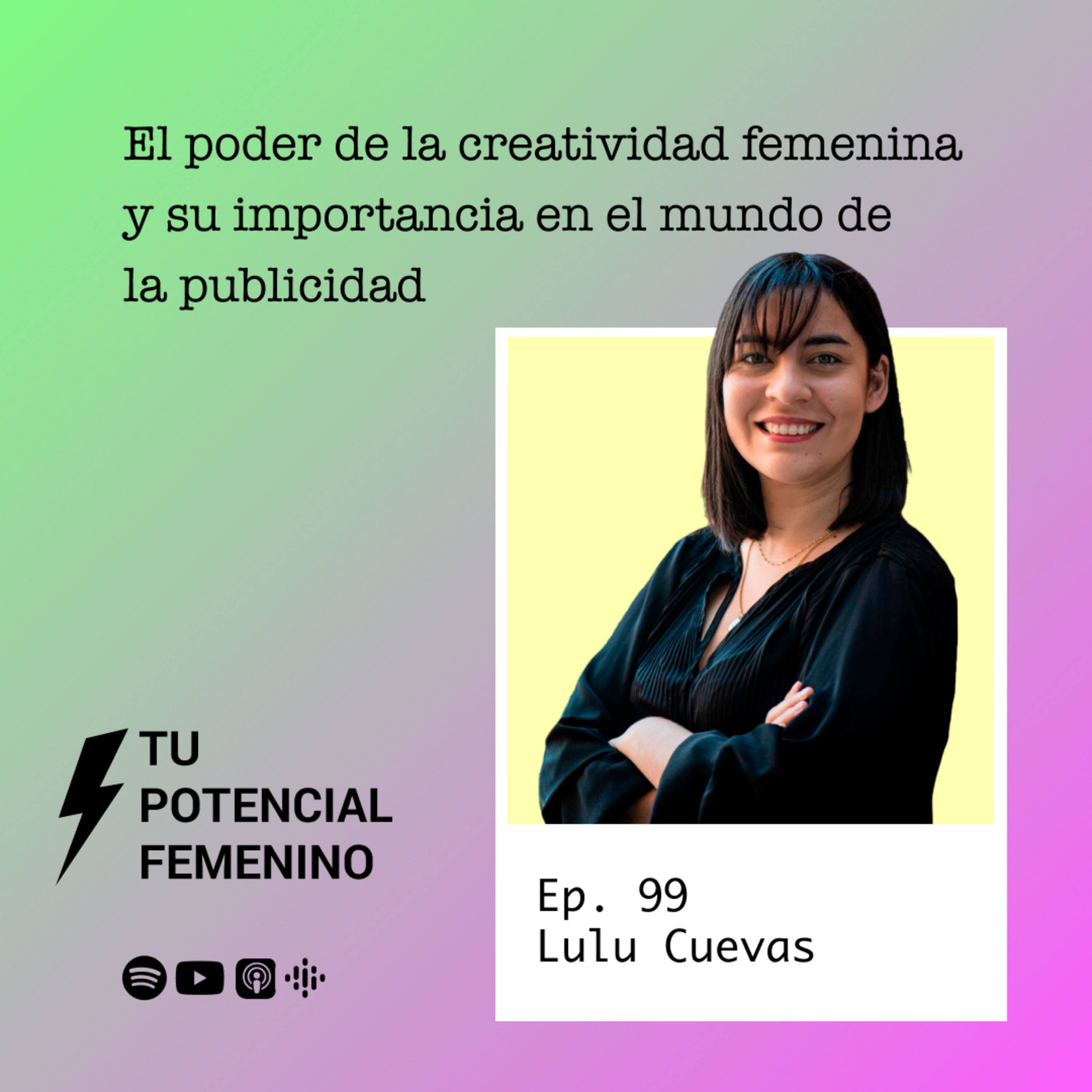 Ep. 99 | El poder de la creatividad femenina y su importancia en el mundo de la publicidad - con Lulu Cuevas | Tu Potencial Femenino