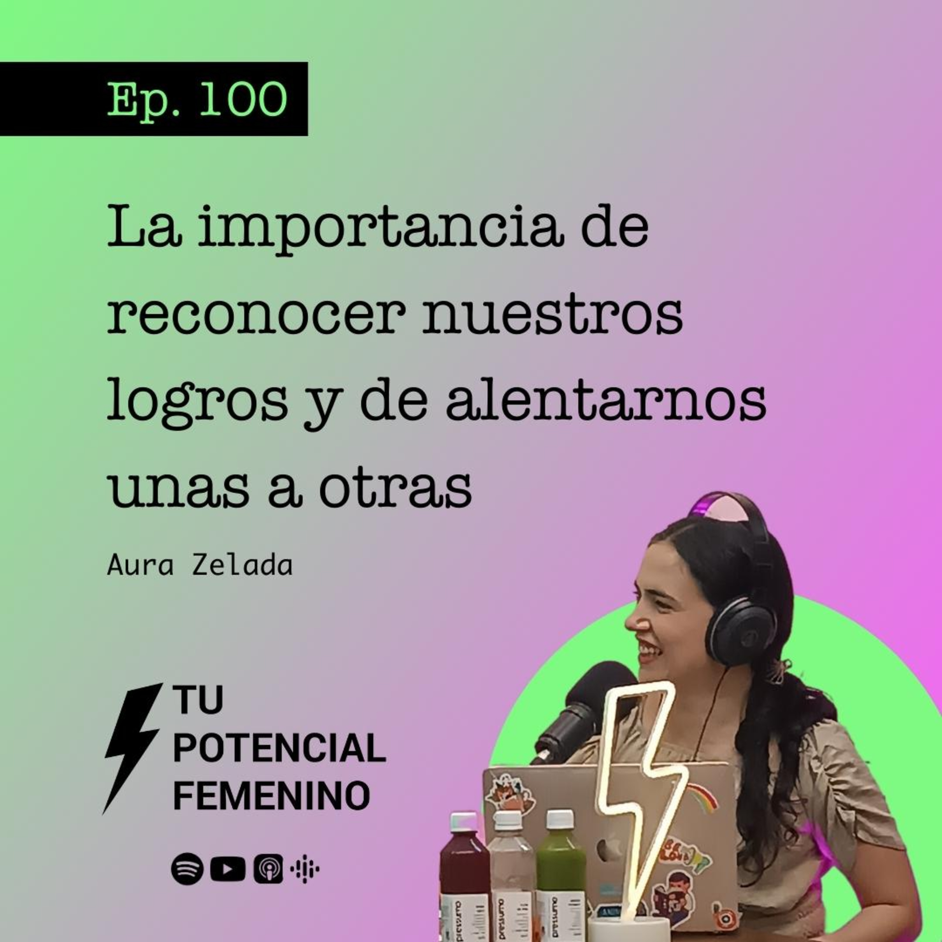 Ep. 100 | La importancia de reconocer nuestros logros y de alentarnos unas a otras - Tu Potencial Femenino