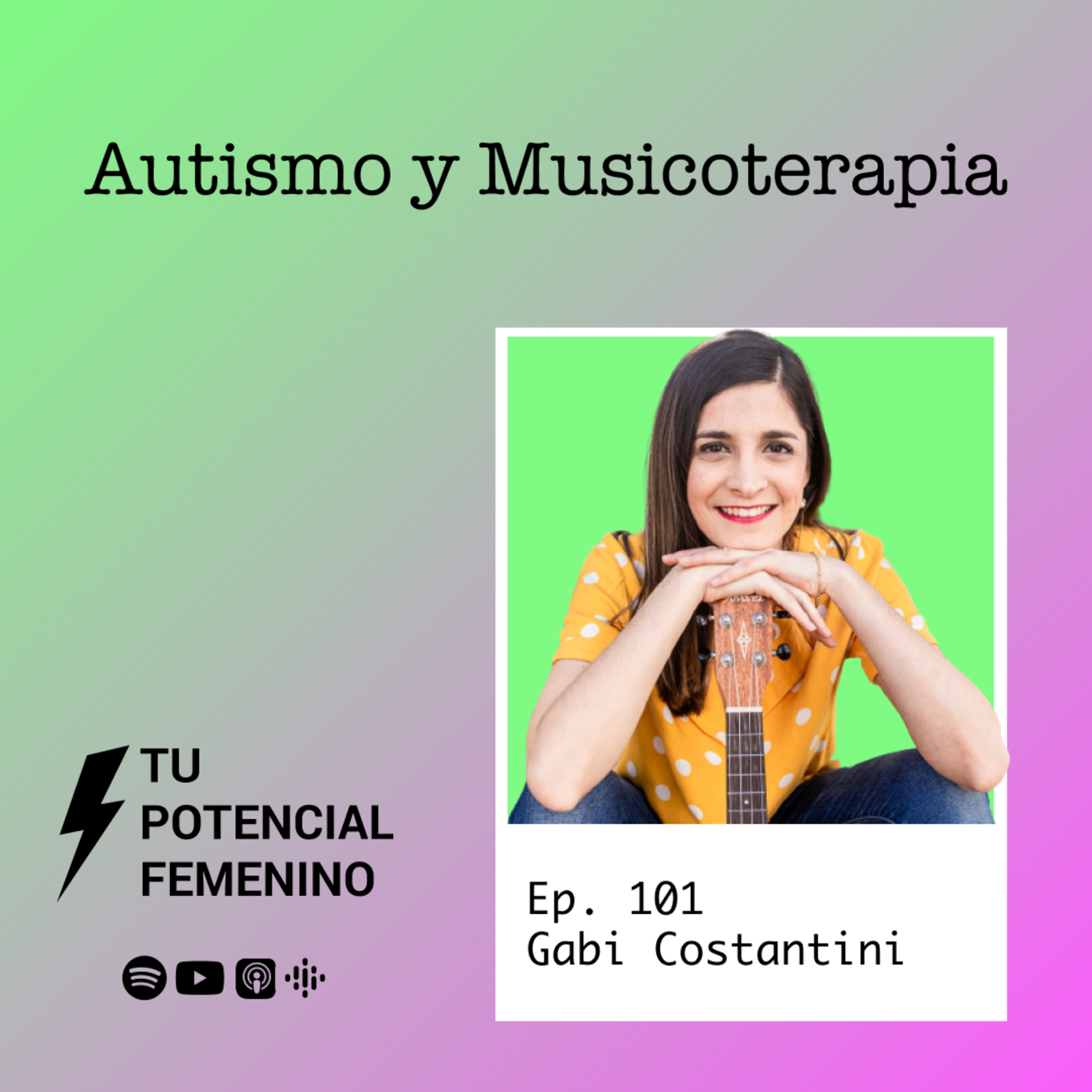 Ep. 101 | Autismo y Musicoterapia - con Gabi Costantini - Tu Potencial Femenino