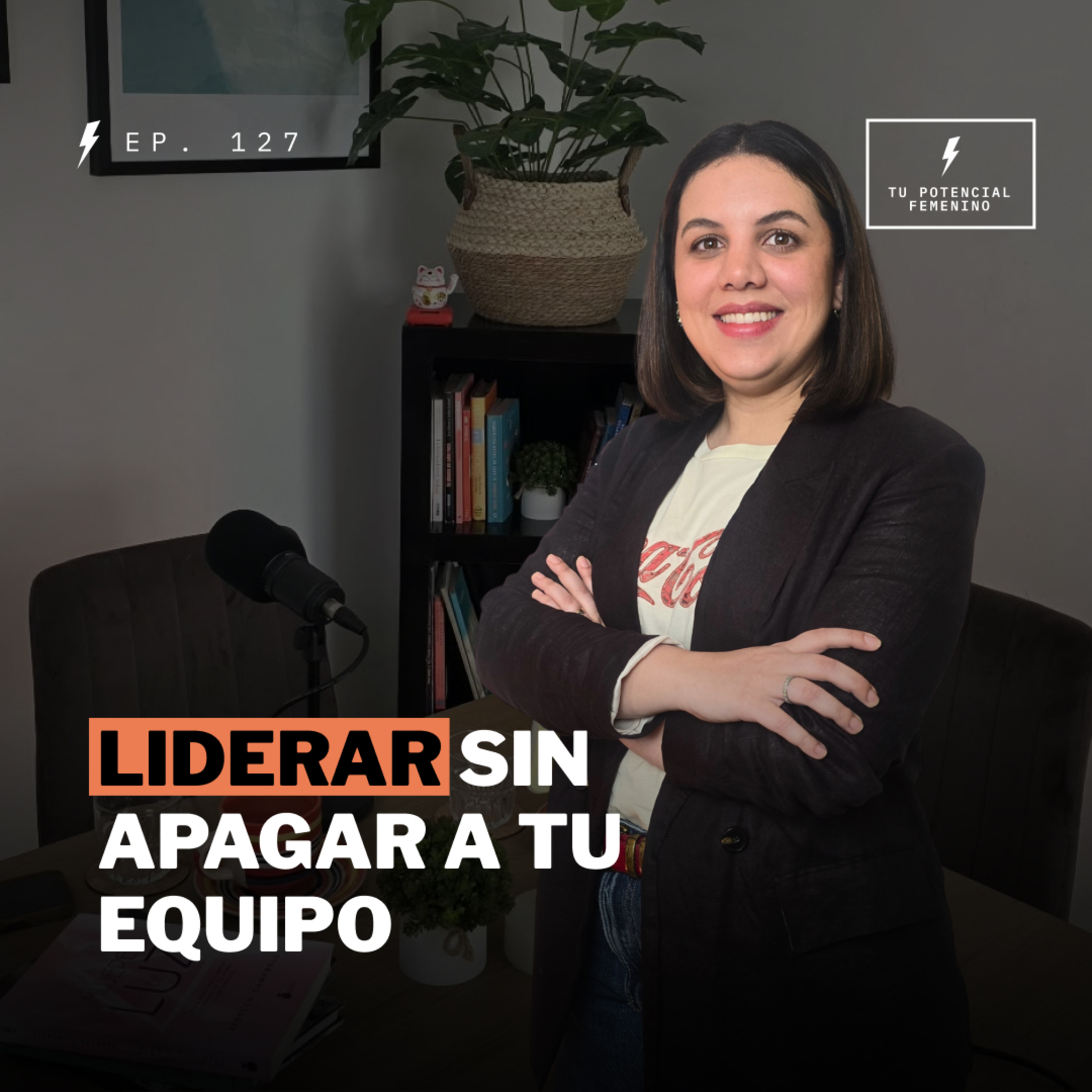 Ep. 127⚡Liderar sin apagar a tu equipo con Mayara Garay - TPF