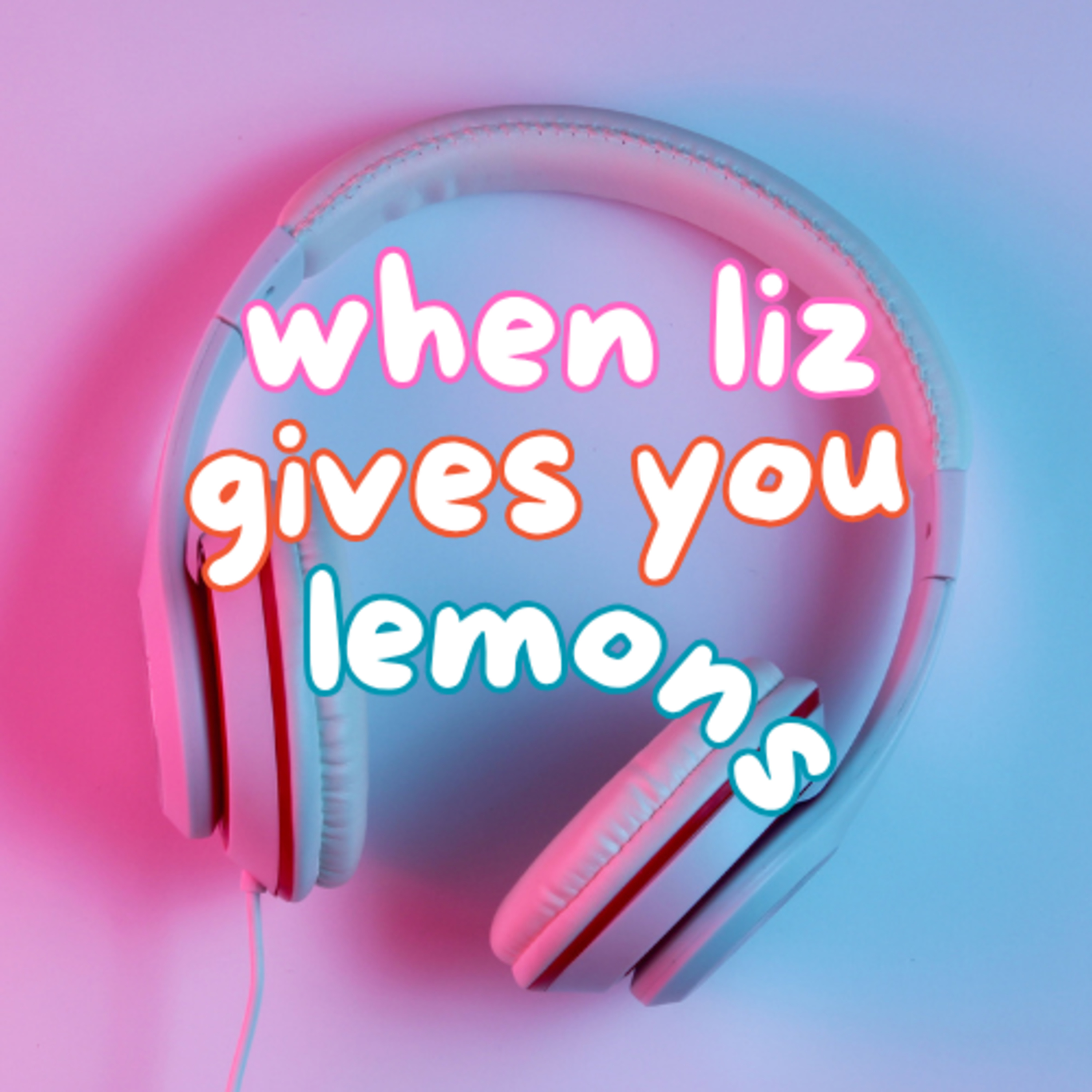 When Liz Gives You Lemons | There's Always Something episode artwork