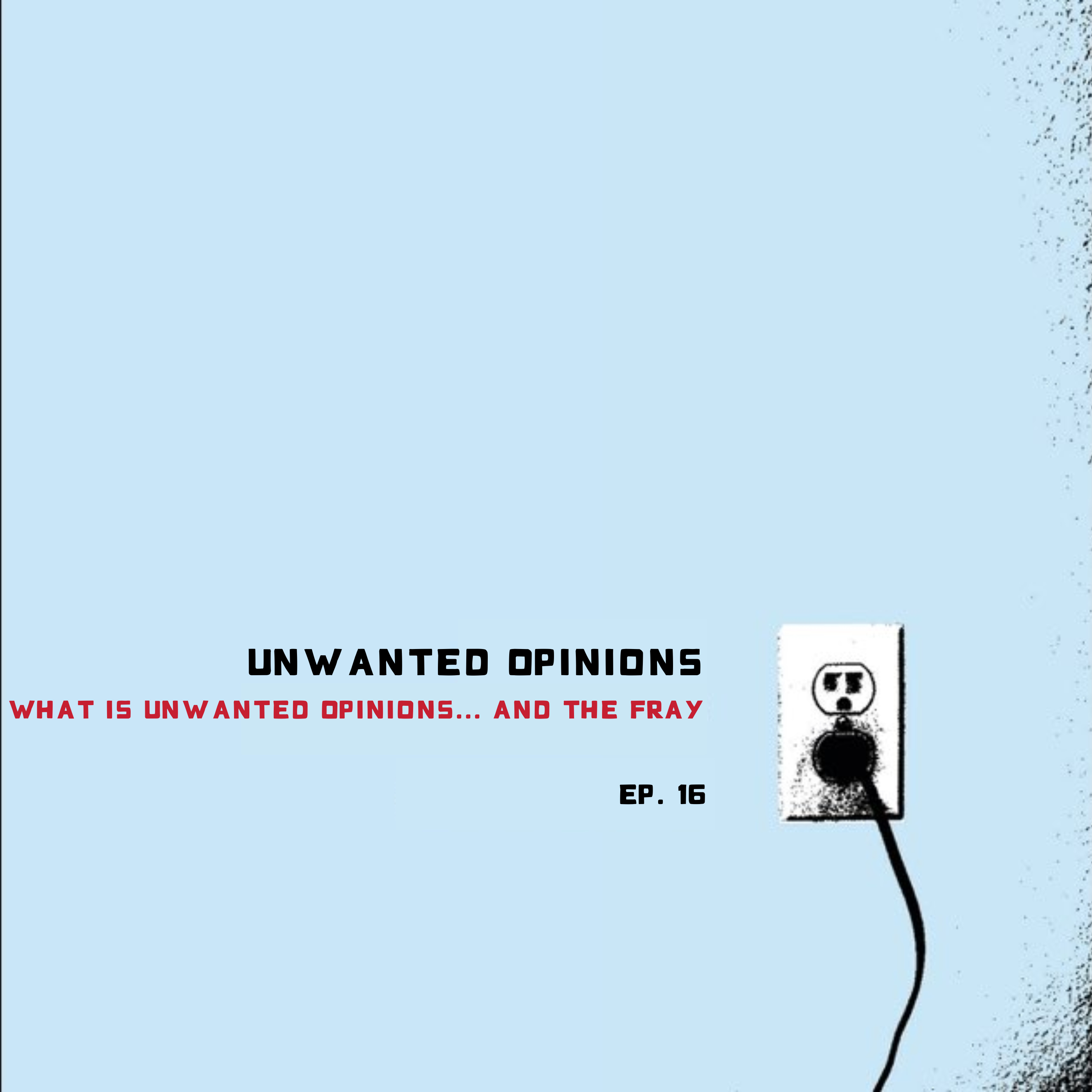 What is Unwanted Opinions... and The Fray - Ep. 16 episode artwork
