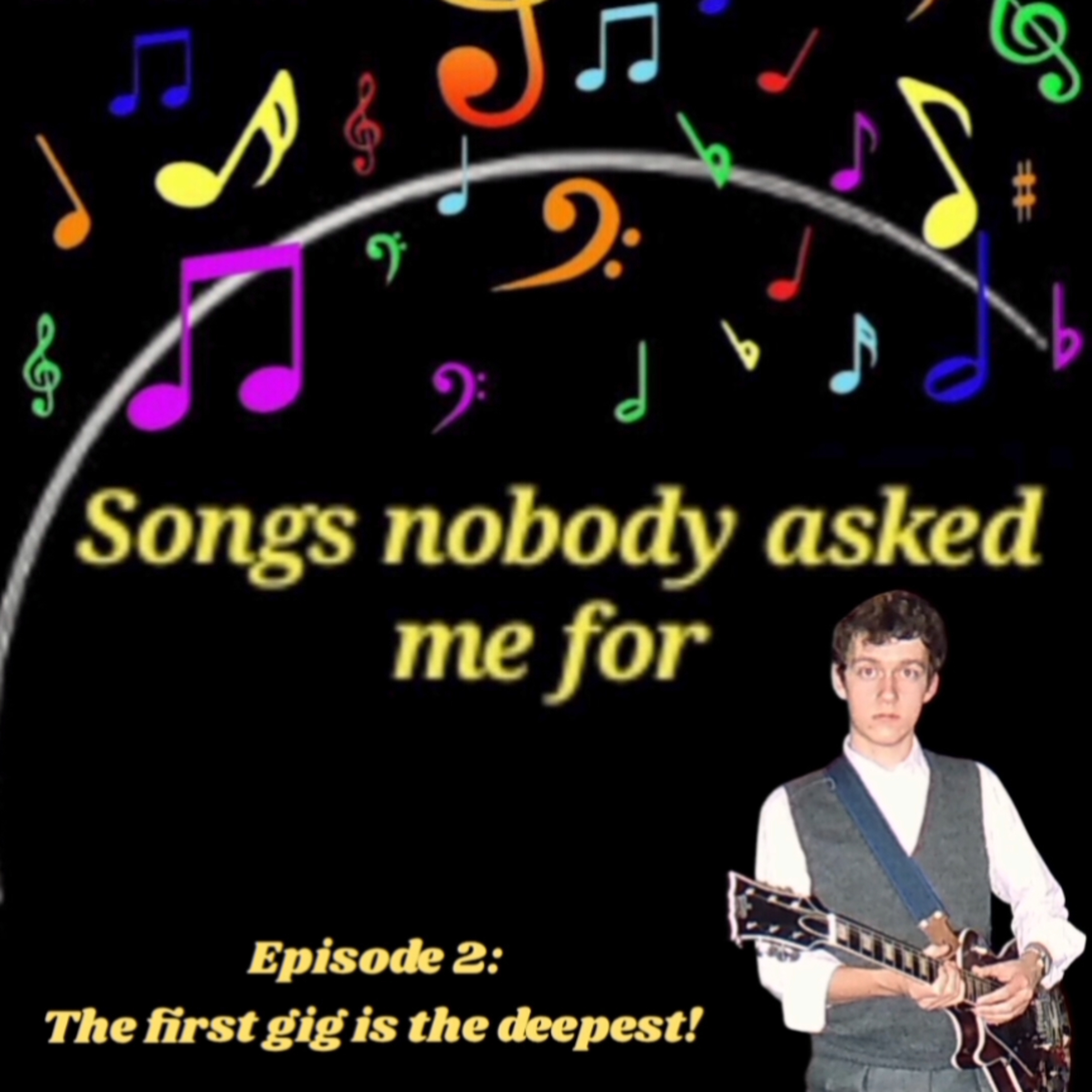 Songs nobody asked me for - episode 2: The first gig is the deepest... episode artwork
