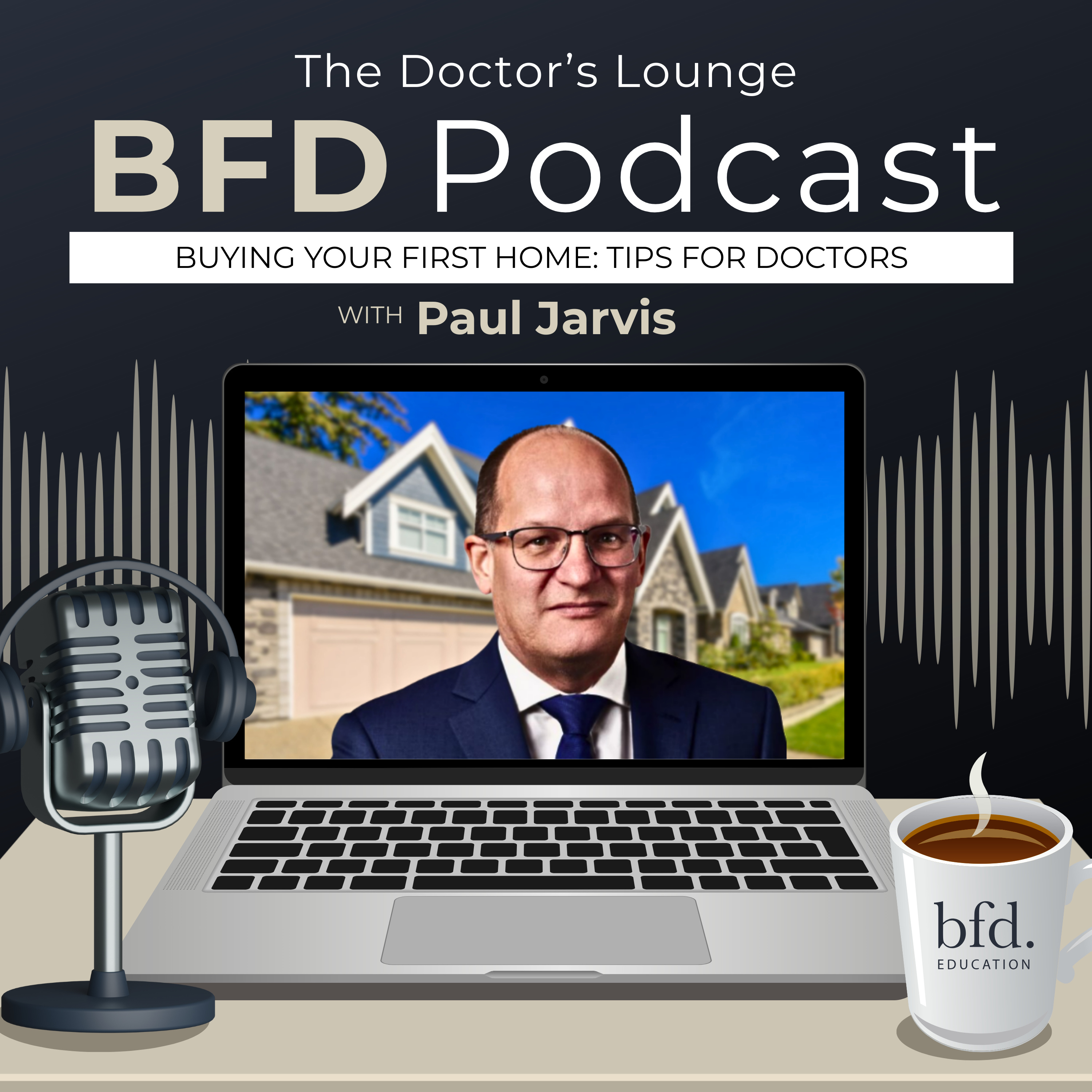 Buying Your First Home: Tips for Doctors with Paul Jarvis, BFD Finance