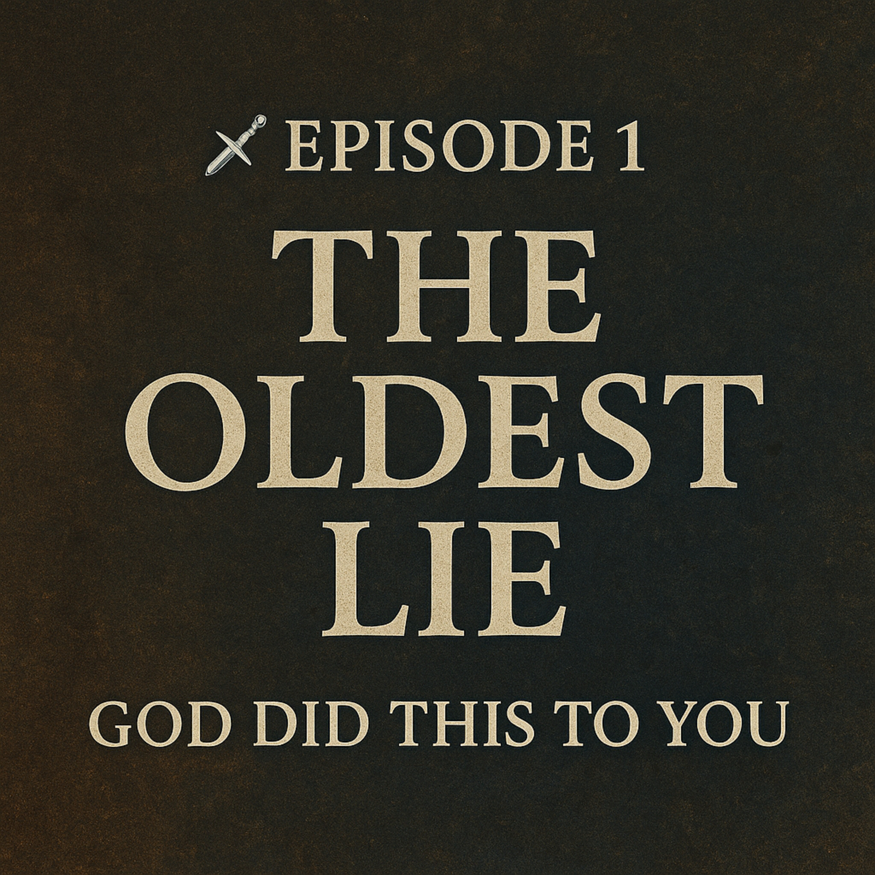 Episode 1: The Oldest Lie — God Did This to You