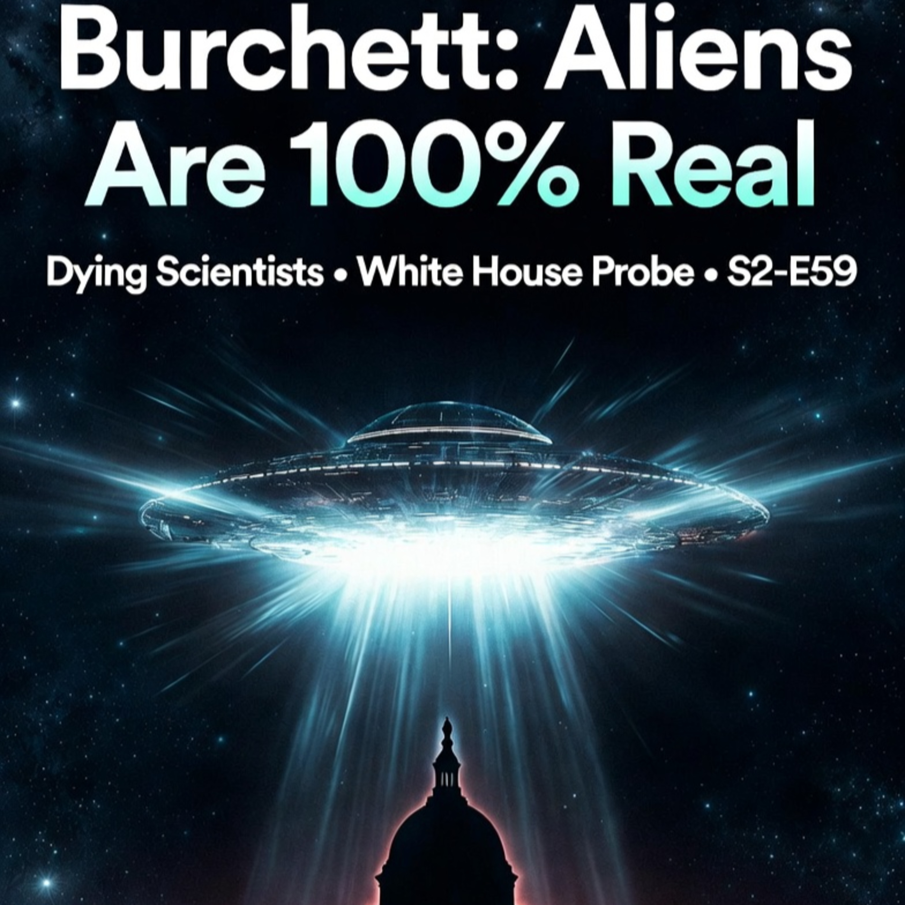 Burchett: "Aliens Are 100% Real" + Dying Scientists Trigger White House Probe | S2-E59 episode artwork