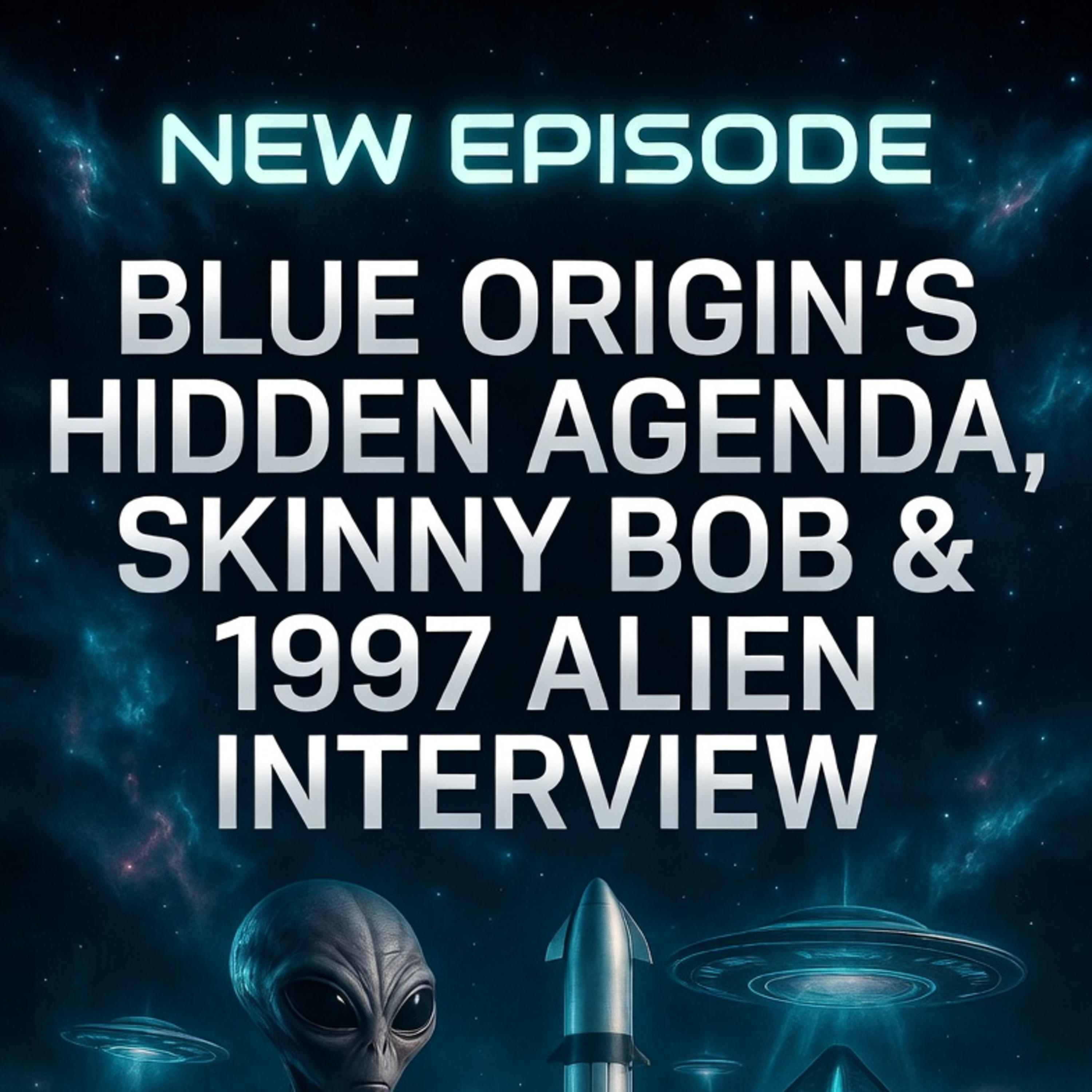 Season 2, Episode 106 Title: Blue Origin’s Hidden Agenda, Skinny Bob, 1997 Alien Interview & Bob Lazar Craft episode artwork