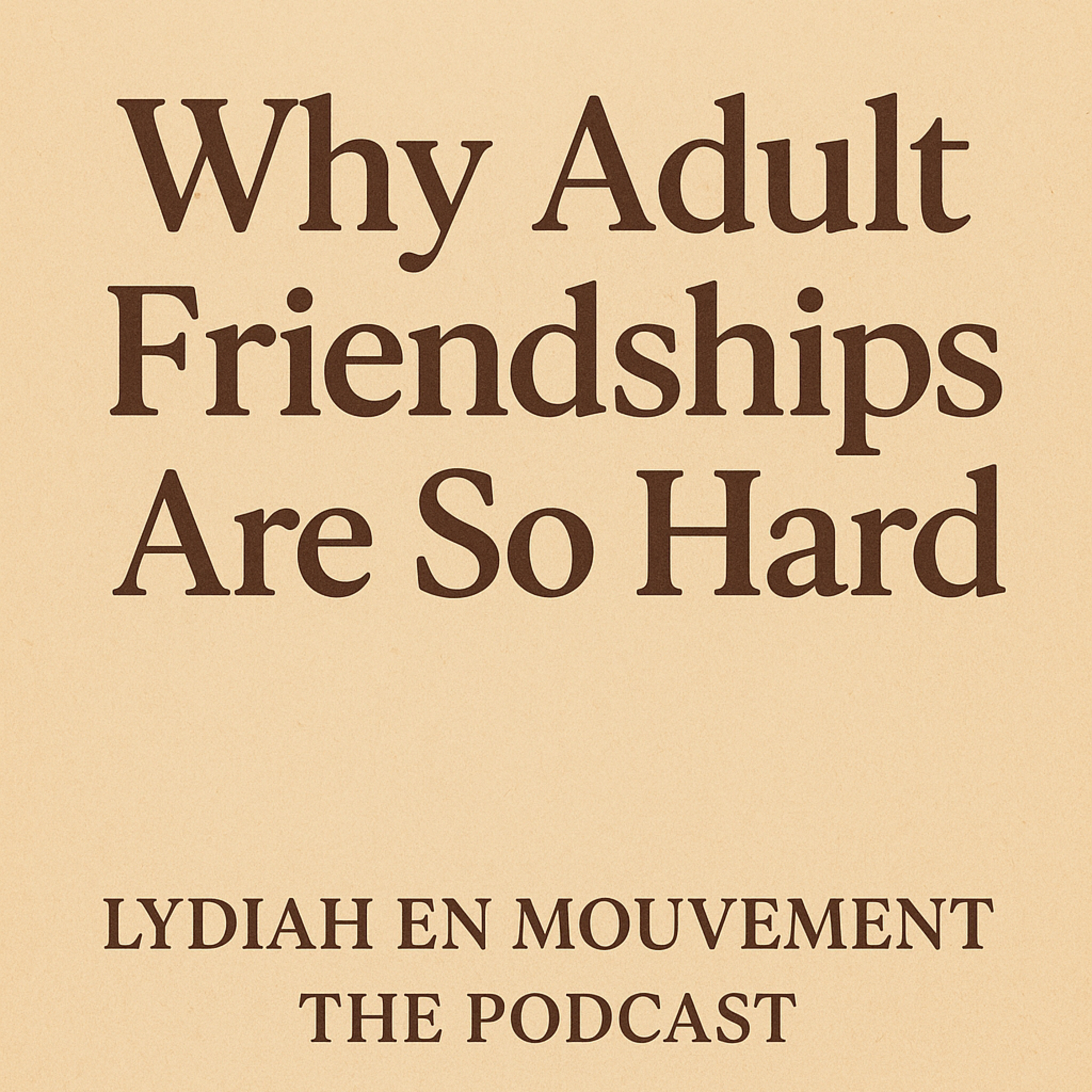 Title: Why Adult Friendships Are So Hard Podcast: Lydiah en Mouvement: The Podcast episode artwork