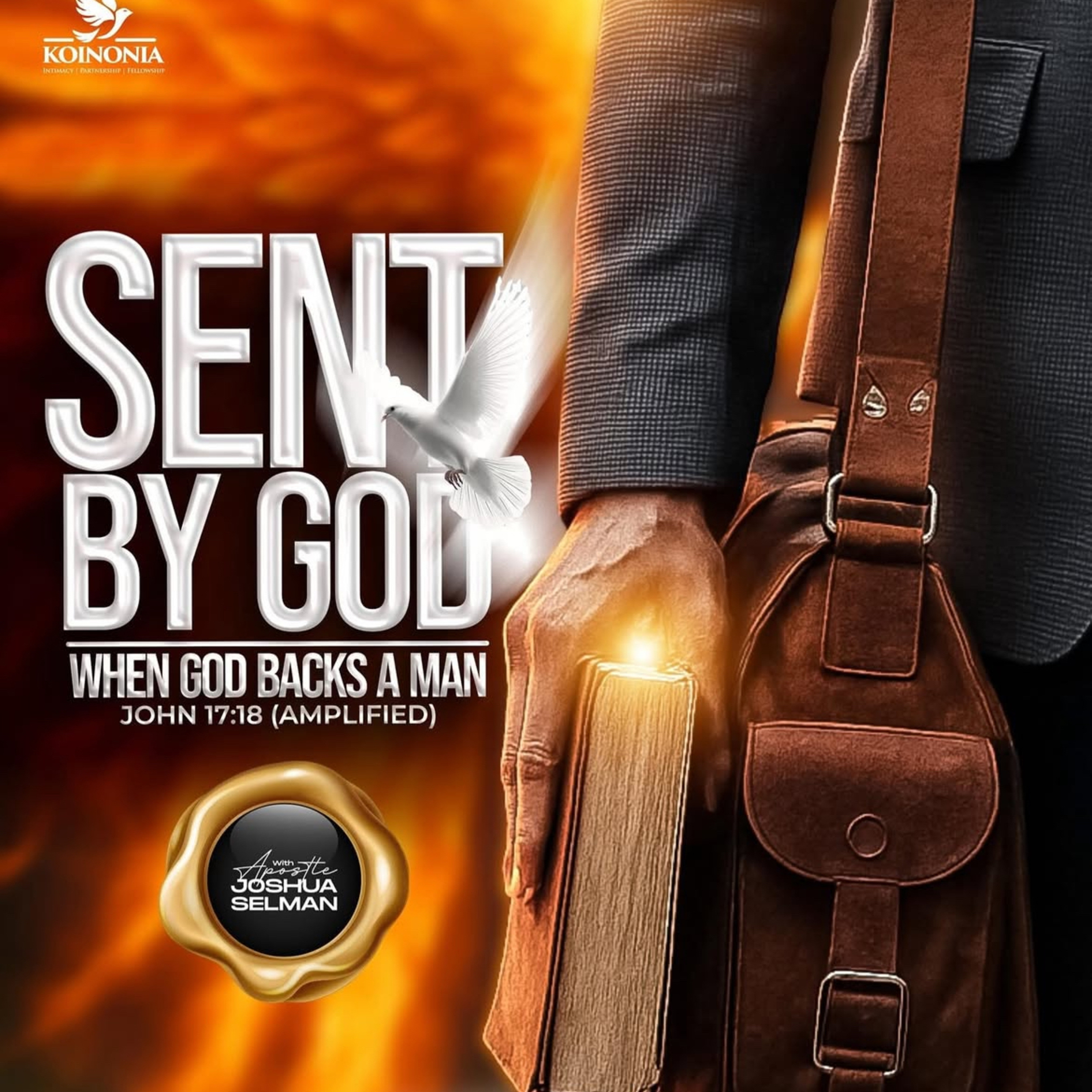 SENT BY GOD (WHEN GOD BACKS A MAN) JOHN 17:18 (AMP) WITH APOSTLE JOSHUA SELMAN