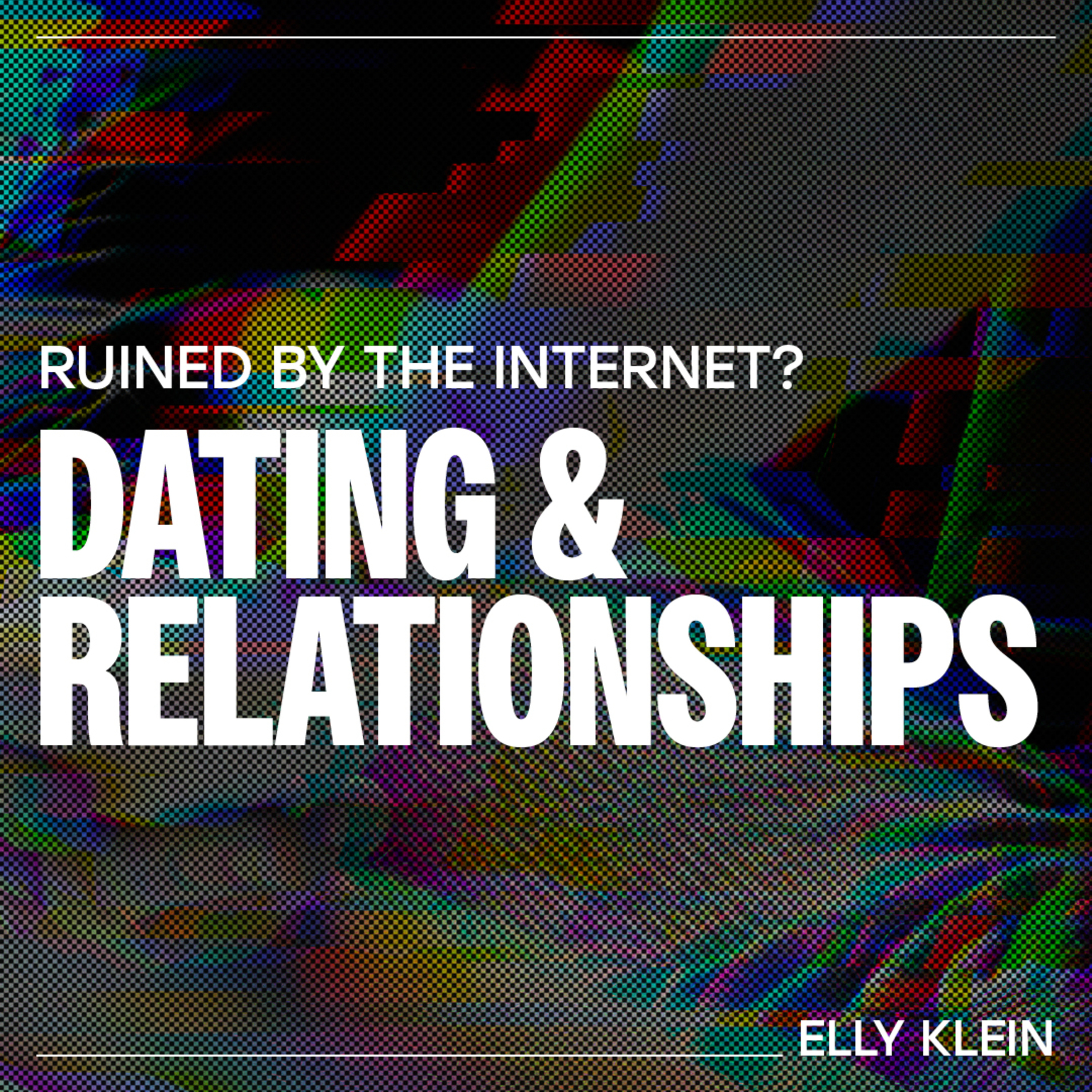 Has the internet ruined Dating & Relationships? - Elly Klein