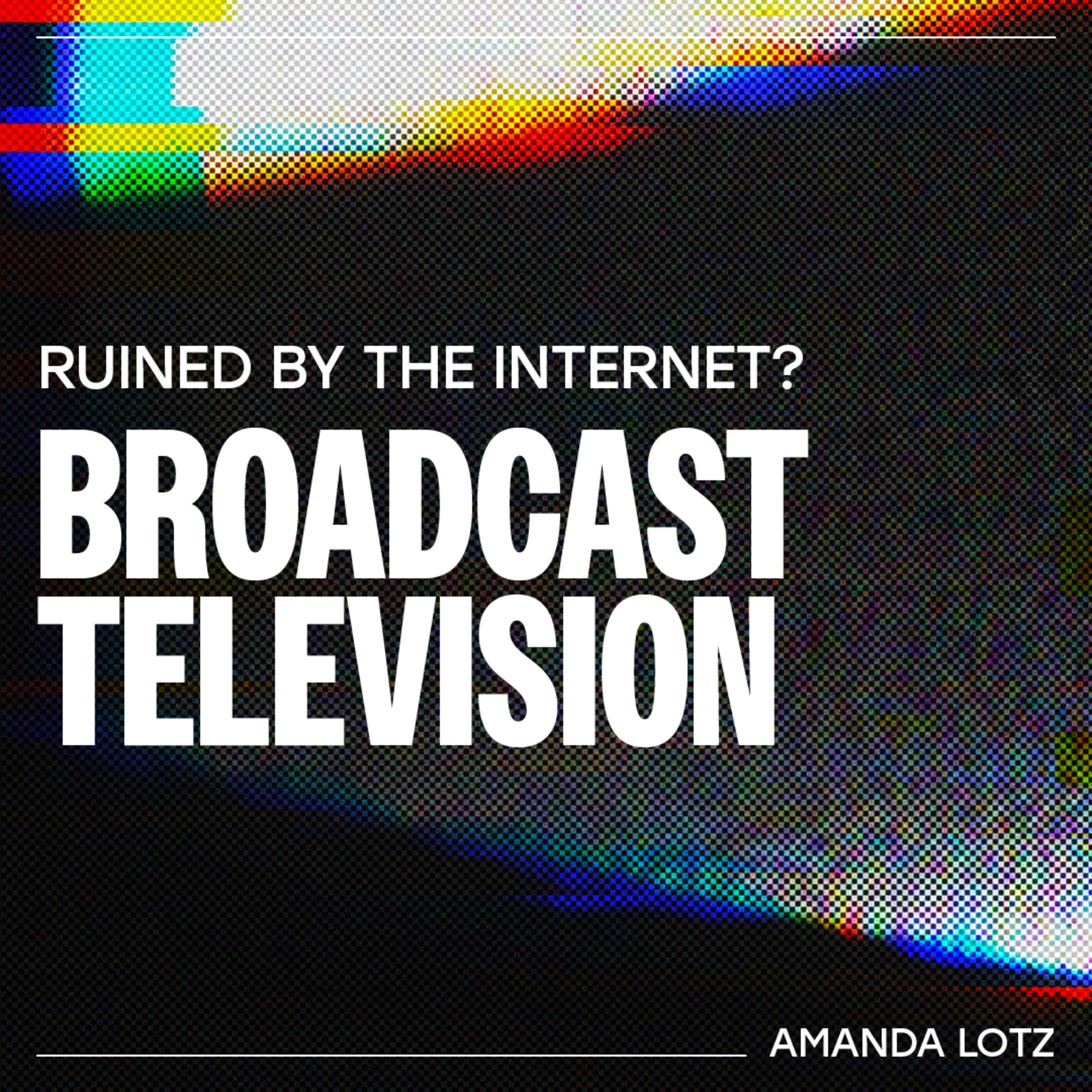 Has the internet ruined Broadcast Television? - Amanda Lotz