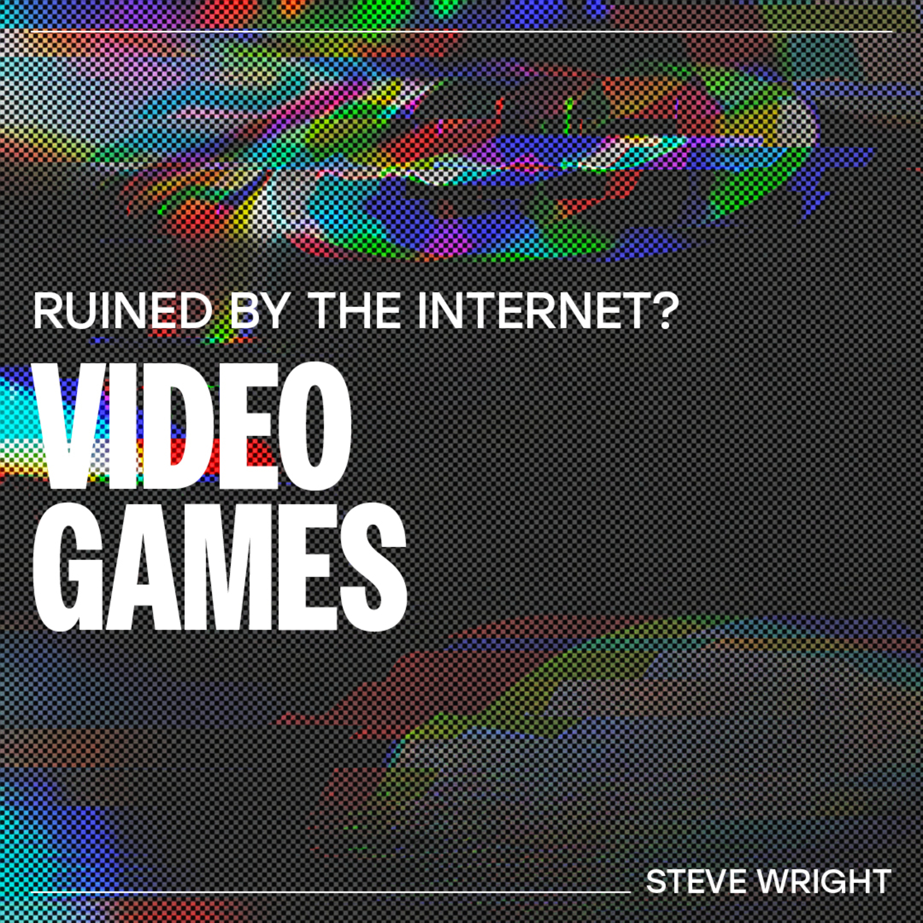 Has the internet ruined Video Games? – Steve Wright